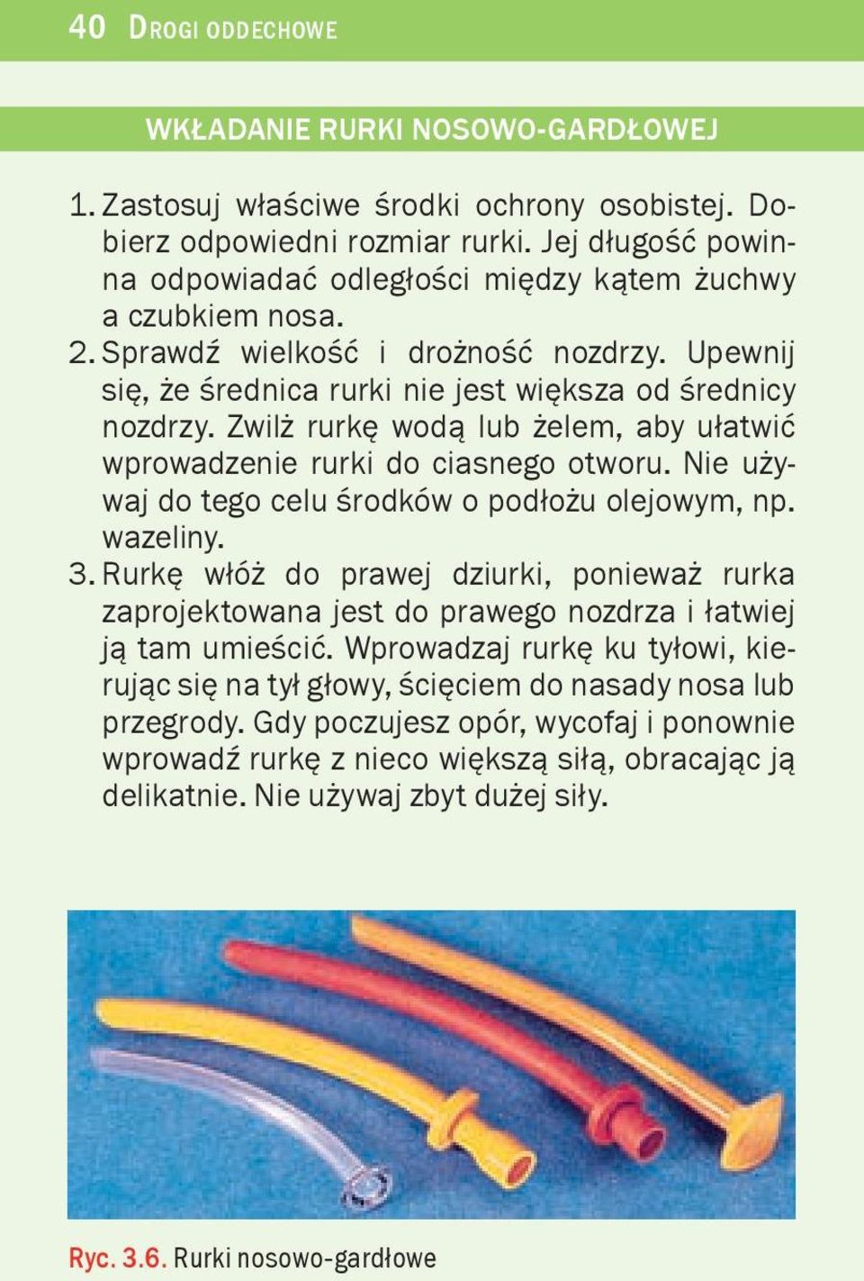 Zwil rurkê wod¹ lub elem, aby u³atwiæ wprowadzenie rurki do ciasnego otworu. Nie u ywaj do tego celu œrodków o pod³o u olejowym, np. wazeliny. 3.