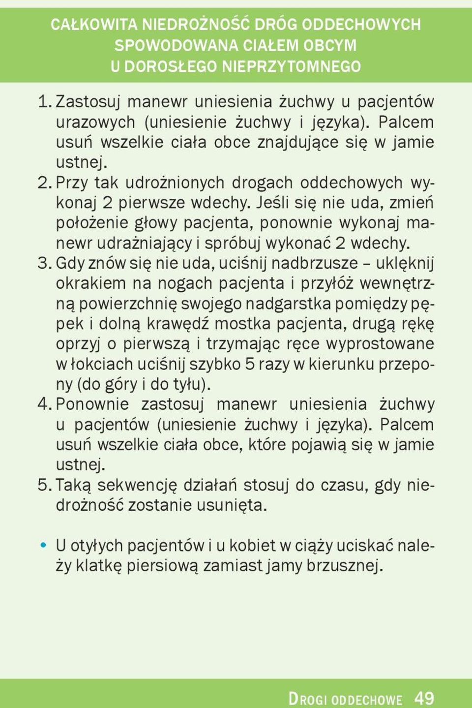 Jeœli siê nie uda, zmieñ po³o enie g³owy pacjenta, ponownie wykonaj manewr udra niaj¹cy i spróbuj wykonaæ 2 wdechy. 3.