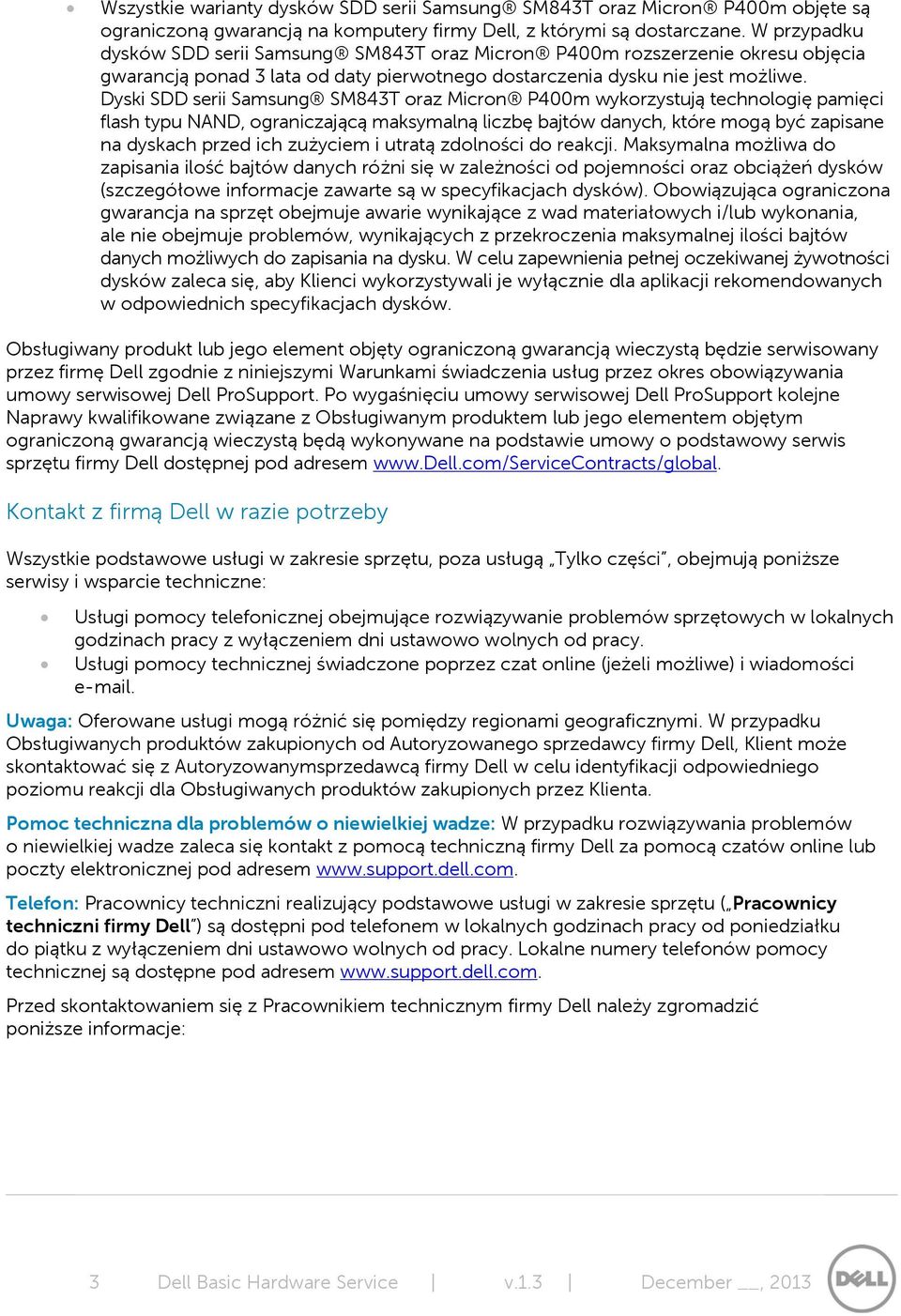 Dyski SDD serii Samsung SM843T oraz Micron P400m wykorzystują technologię pamięci flash typu NAND, ograniczającą maksymalną liczbę bajtów danych, które mogą być zapisane na dyskach przed ich zużyciem