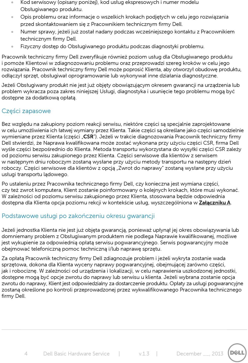 Numer sprawy, jeżeli już został nadany podczas wcześniejszego kontaktu z Pracownikiem technicznym firmy Dell. Fizyczny dostęp do Obsługiwanego produktu podczas diagnostyki problemu.
