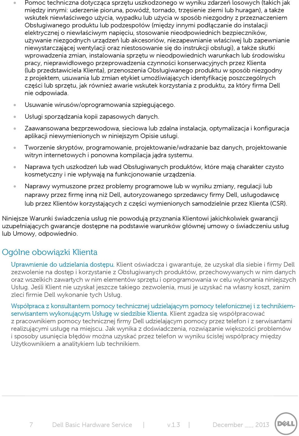 nieodpowiednich bezpieczników, używanie niezgodnych urządzeń lub akcesoriów, niezapewnianie właściwej lub zapewnianie niewystarczającej wentylacji oraz niestosowanie się do instrukcji obsługi), a