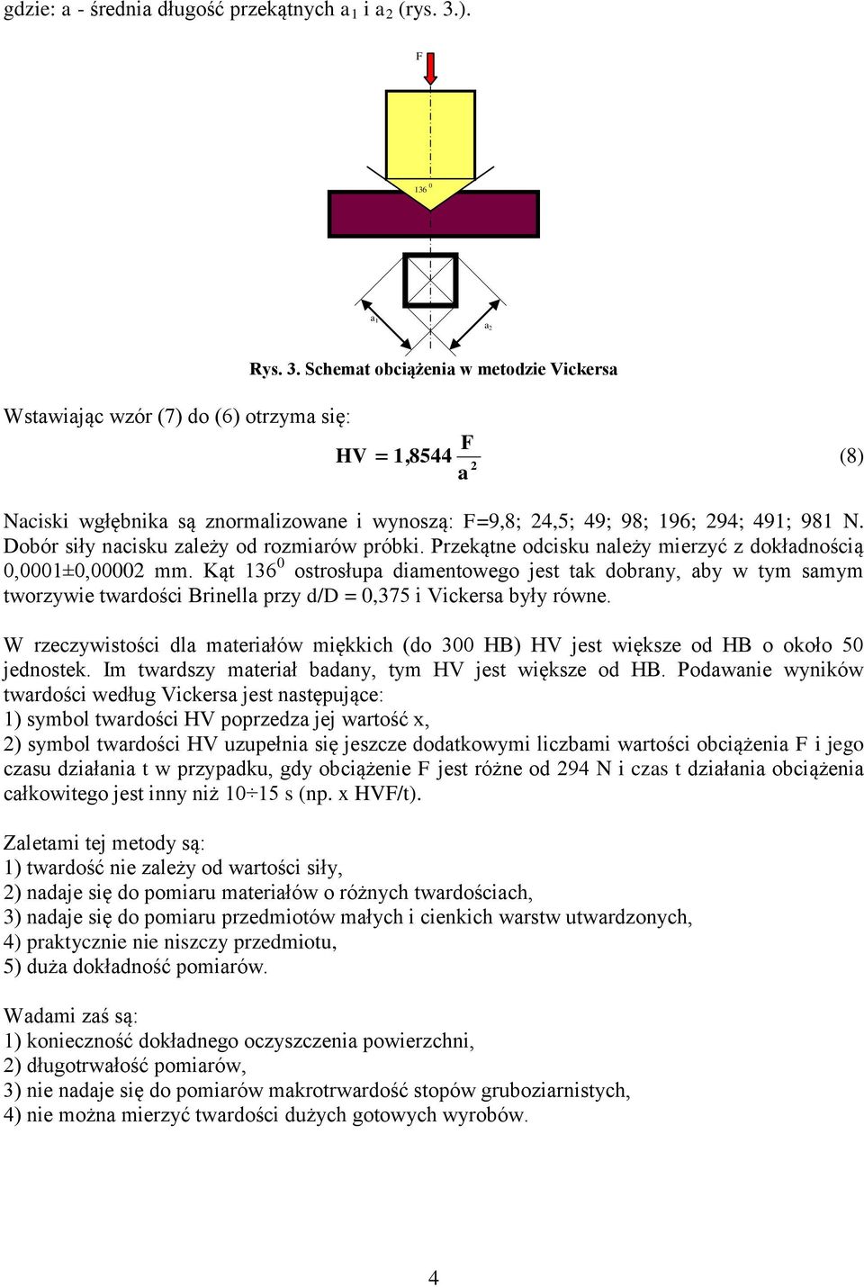 Schemat obciążenia w metodzie Vickersa Wstawiając wzór (7) do (6) otrzyma się: HV 1,8544 (8) a Naciski wgłębnika są znormalizowane i wynoszą: =9,8; 4,5; 49; 98; 196; 94; 491; 981 N.