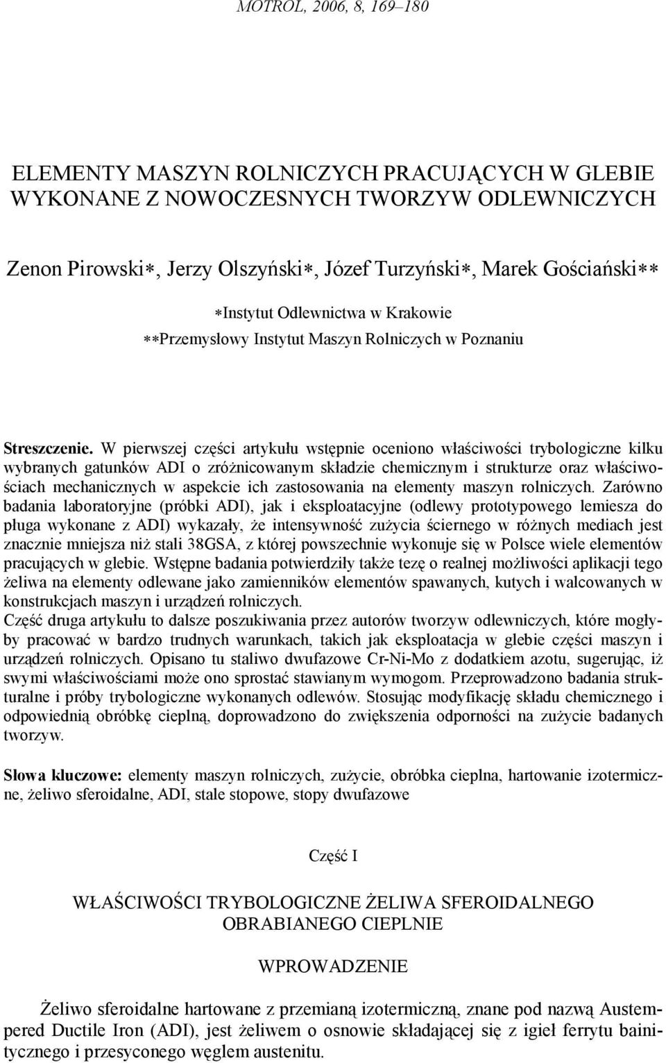 W pierwszej części artykułu wstępnie oceniono właściwości trybologiczne kilku wybranych gatunków ADI o zróŝnicowanym składzie chemicznym i strukturze oraz właściwościach mechanicznych w aspekcie ich