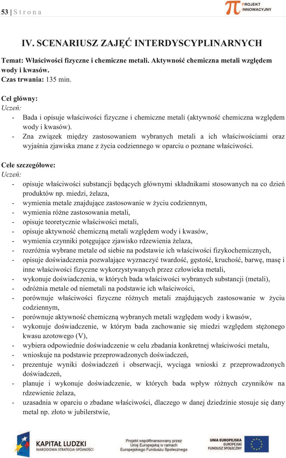 - Zna związek między zastosowaniem wybranych metali a ich właściwościami oraz wyjaśnia zjawiska znane z życia codziennego w oparciu o poznane właściwości.