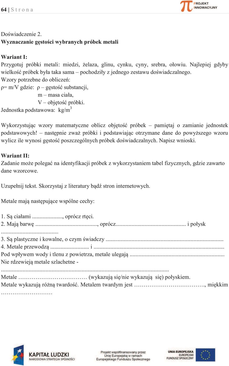 Jednostka podstawowa: kg/m 3 Wykorzystując wzory matematyczne oblicz objętość próbek pamiętaj o zamianie jednostek podstawowych!