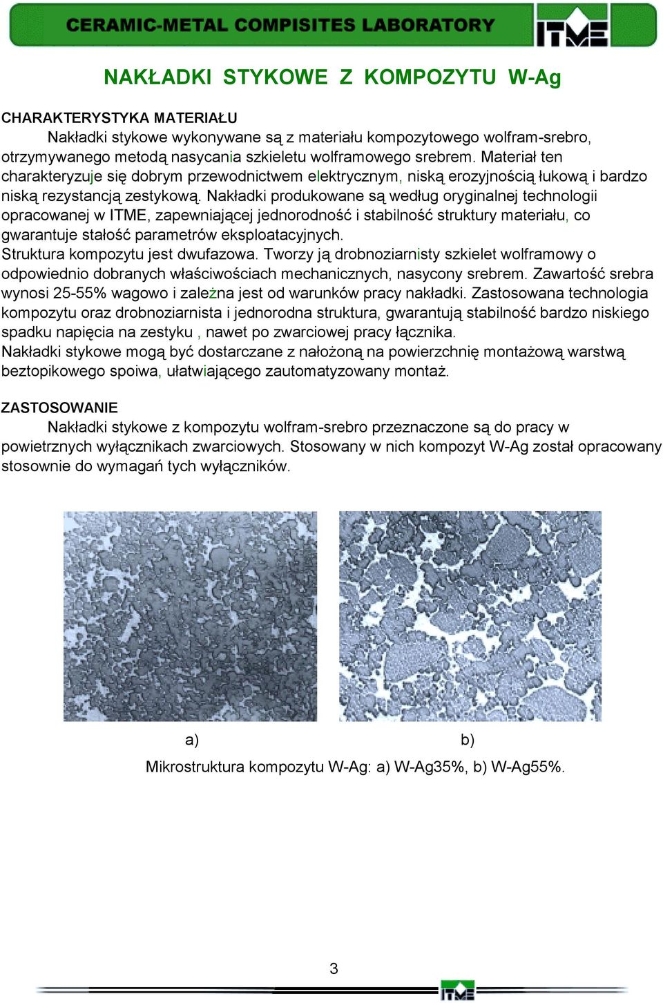 Nakładki produkowane są według oryginalnej technologii opracowanej w ITME, zapewniającej jednorodność i stabilność struktury materiału, co gwarantuje stałość parametrów eksploatacyjnych.