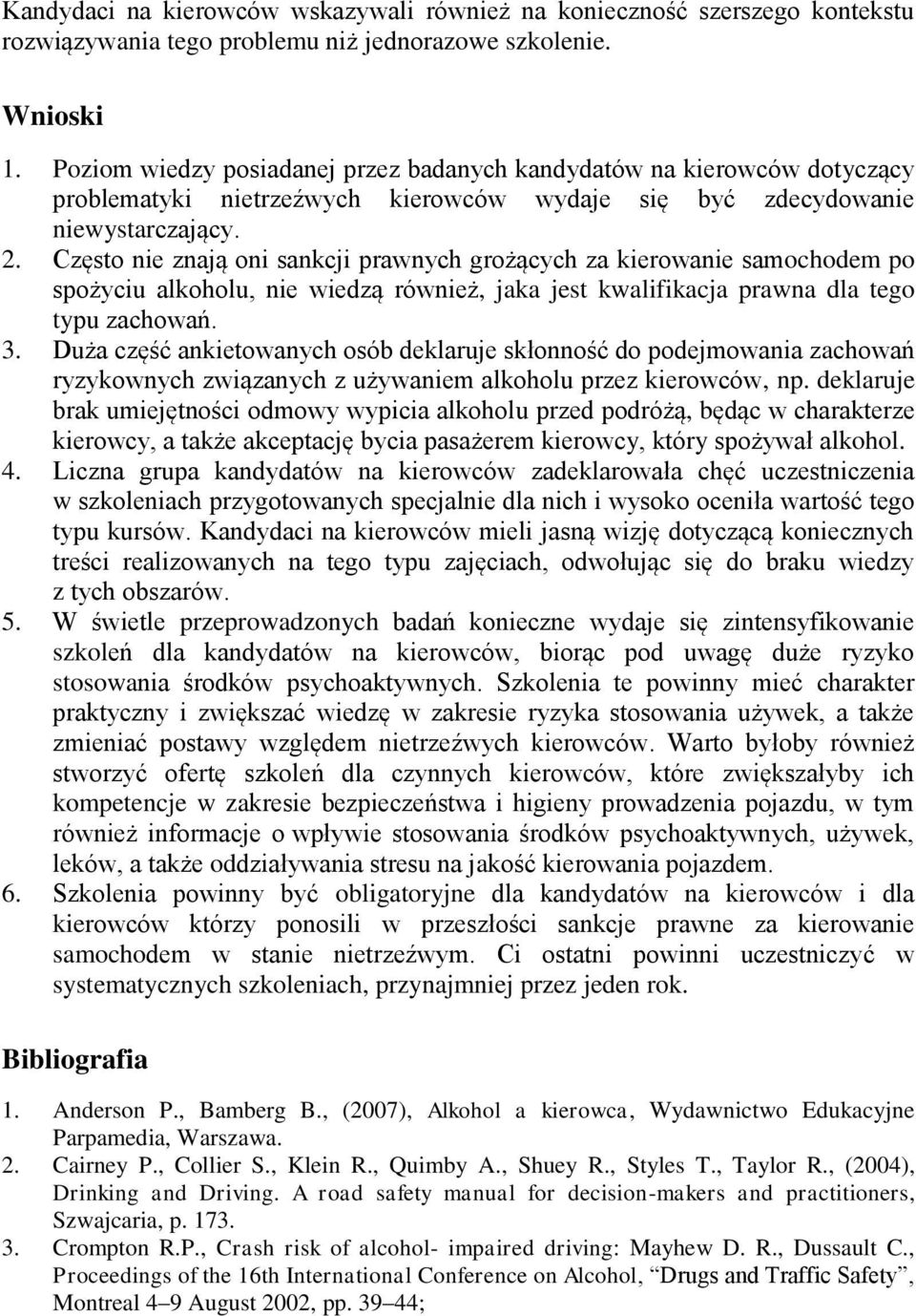Często nie znają oni sankcji prawnych grożących za kierowanie samochodem po spożyciu alkoholu, nie wiedzą również, jaka jest kwalifikacja prawna dla tego typu zachowań. 3.