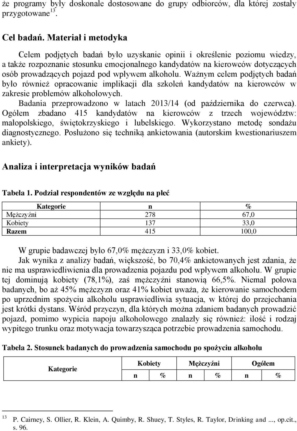 pod wpływem alkoholu. Ważnym celem podjętych badań było również opracowanie implikacji dla szkoleń kandydatów na kierowców w zakresie problemów alkoholowych.