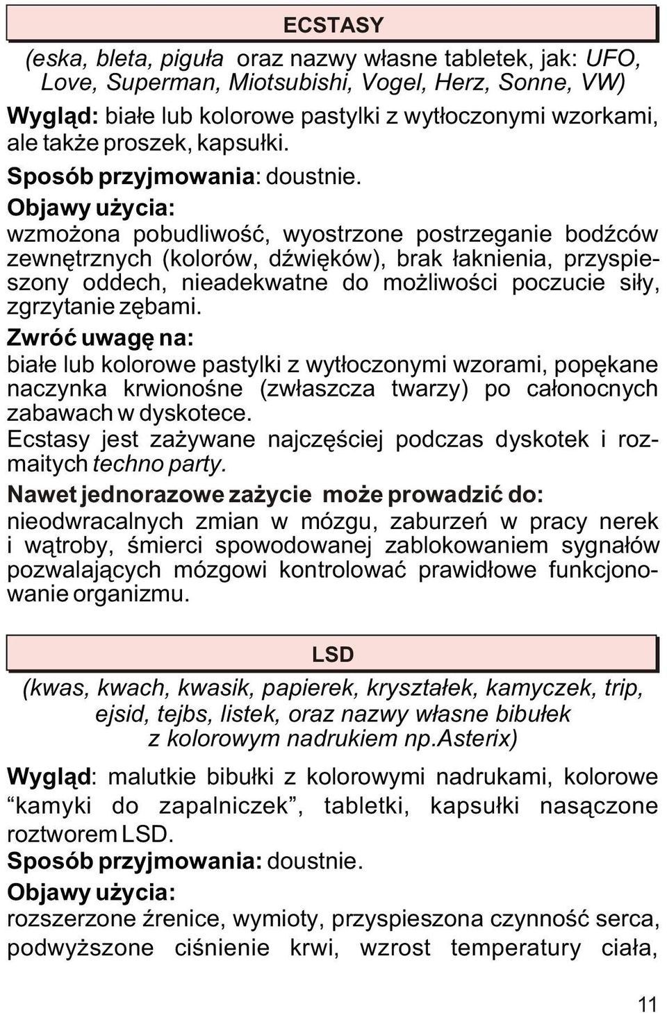 Objawy u ycia: wzmo ona pobudliwoœæ, wyostrzone postrzeganie bodÿców zewnêtrznych (kolorów, dÿwiêków), brak ³aknienia, przyspieszony oddech, nieadekwatne do mo liwoœci poczucie si³y, zgrzytanie