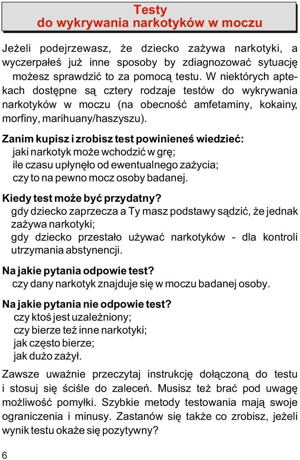 Zanim kupisz i zrobisz test powinieneœ wiedzieæ:! jaki narkotyk mo e wchodziæ w grê;! ile czasu up³ynê³o od ewentualnego za ycia;! czy to na pewno mocz osoby badanej. Kiedy test mo e byæ przydatny?