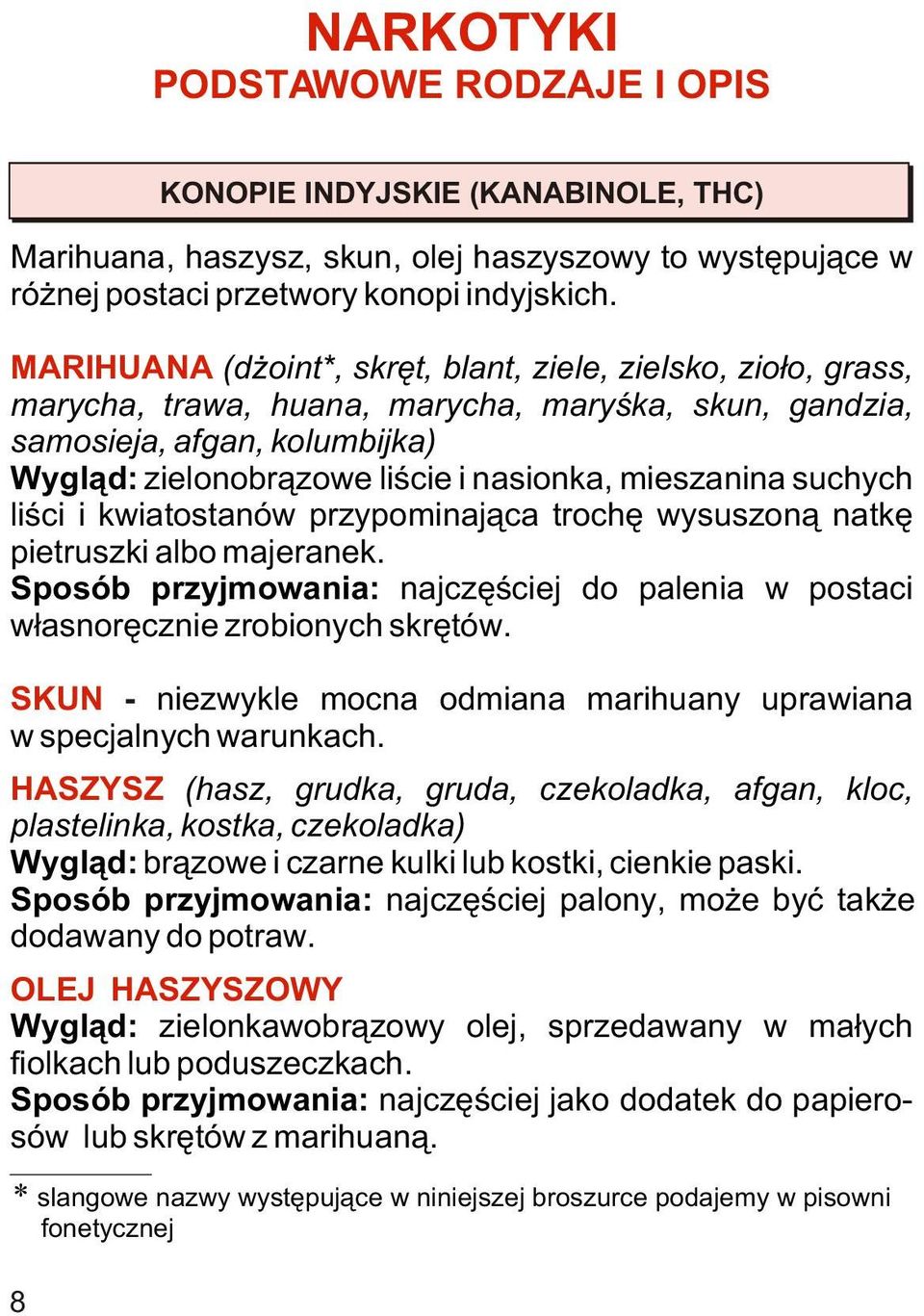 mieszanina suchych liœci i kwiatostanów przypominaj¹ca trochê wysuszon¹ natkê pietruszki albo majeranek. Sposób przyjmowania: najczêœciej do palenia w postaci w³asnorêcznie zrobionych skrêtów.