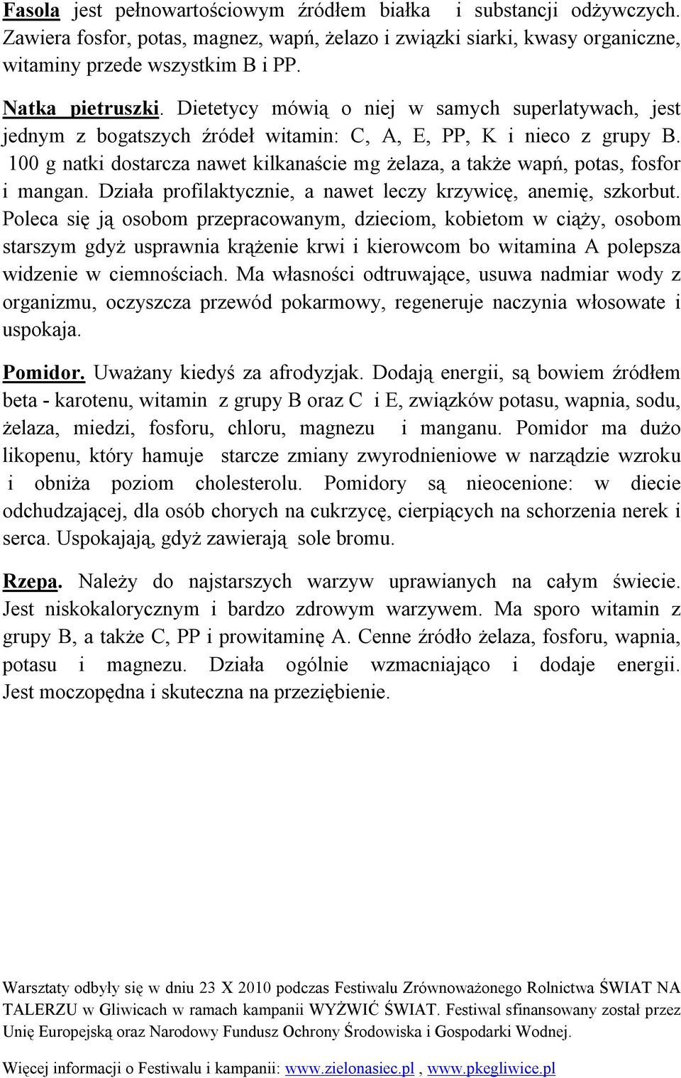 100 g natki dostarcza nawet kilkanaście mg żelaza, a także wapń, potas, fosfor i mangan. Działa profilaktycznie, a nawet leczy krzywicę, anemię, szkorbut.