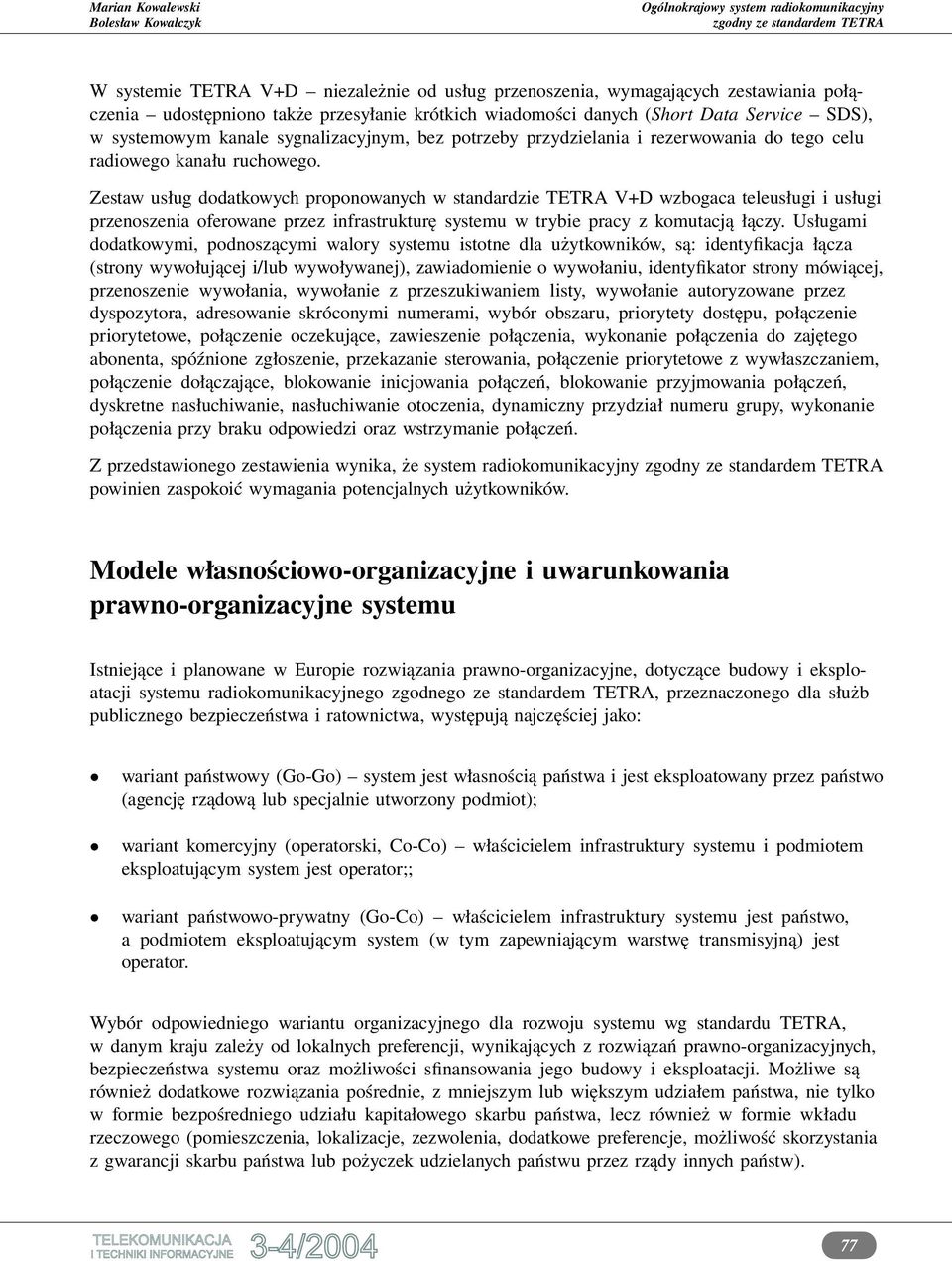 Zestaw usług dodatkowych proponowanych w standardzie TETRA V+D wzbogaca teleusługi i usługi przenoszenia oferowane przez infrastrukturę systemu w trybie pracy z komutacją łączy.