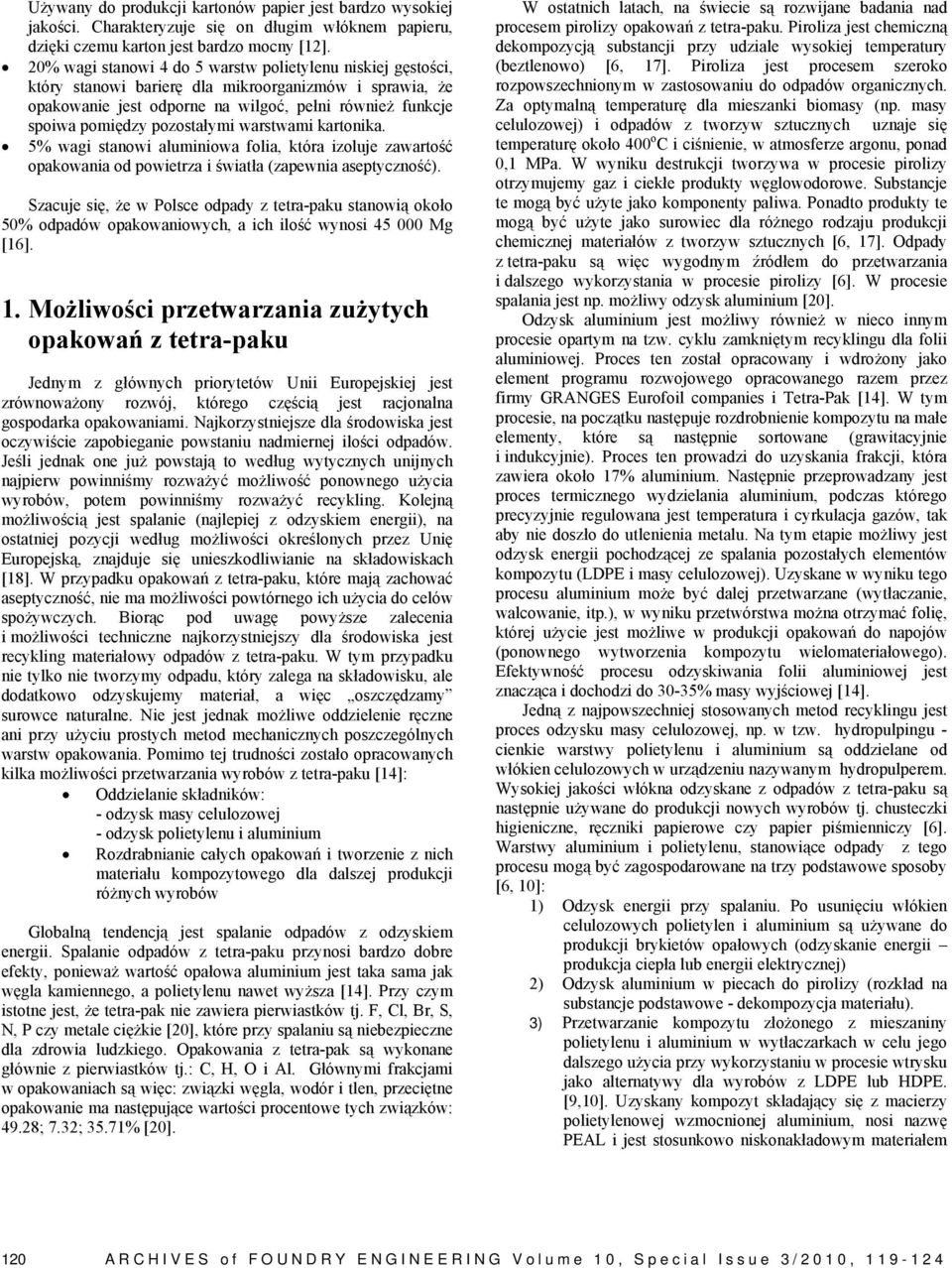 pozostałymi warstwami kartonika. 5% wagi stanowi aluminiowa folia, która izoluje zawartość opakowania od powietrza i światła (zapewnia aseptyczność).