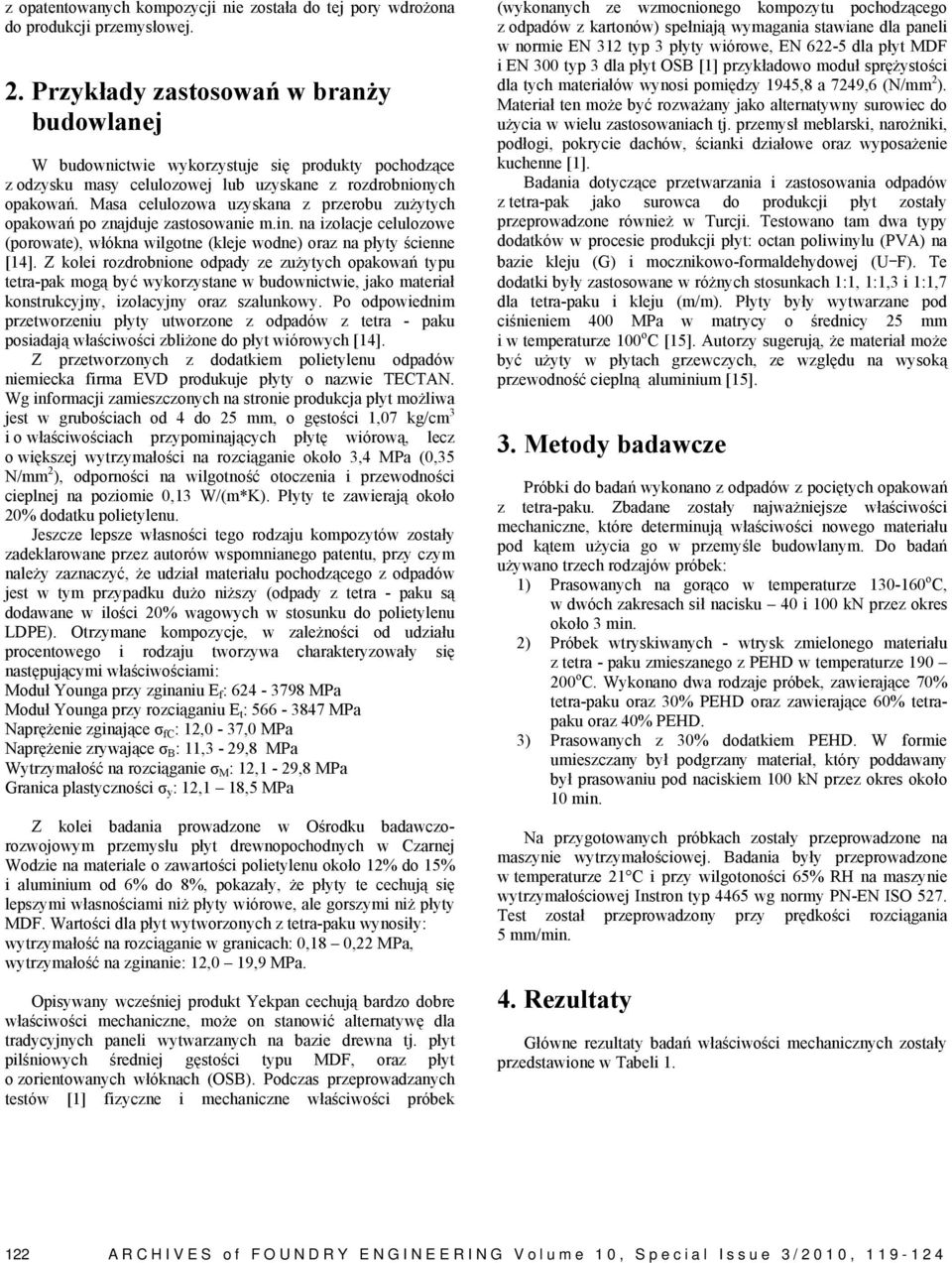 Masa celulozowa uzyskana z przerobu zużytych opakowań po znajduje zastosowanie m.in. na izolacje celulozowe (porowate), włókna wilgotne (kleje wodne) oraz na płyty ścienne [14].