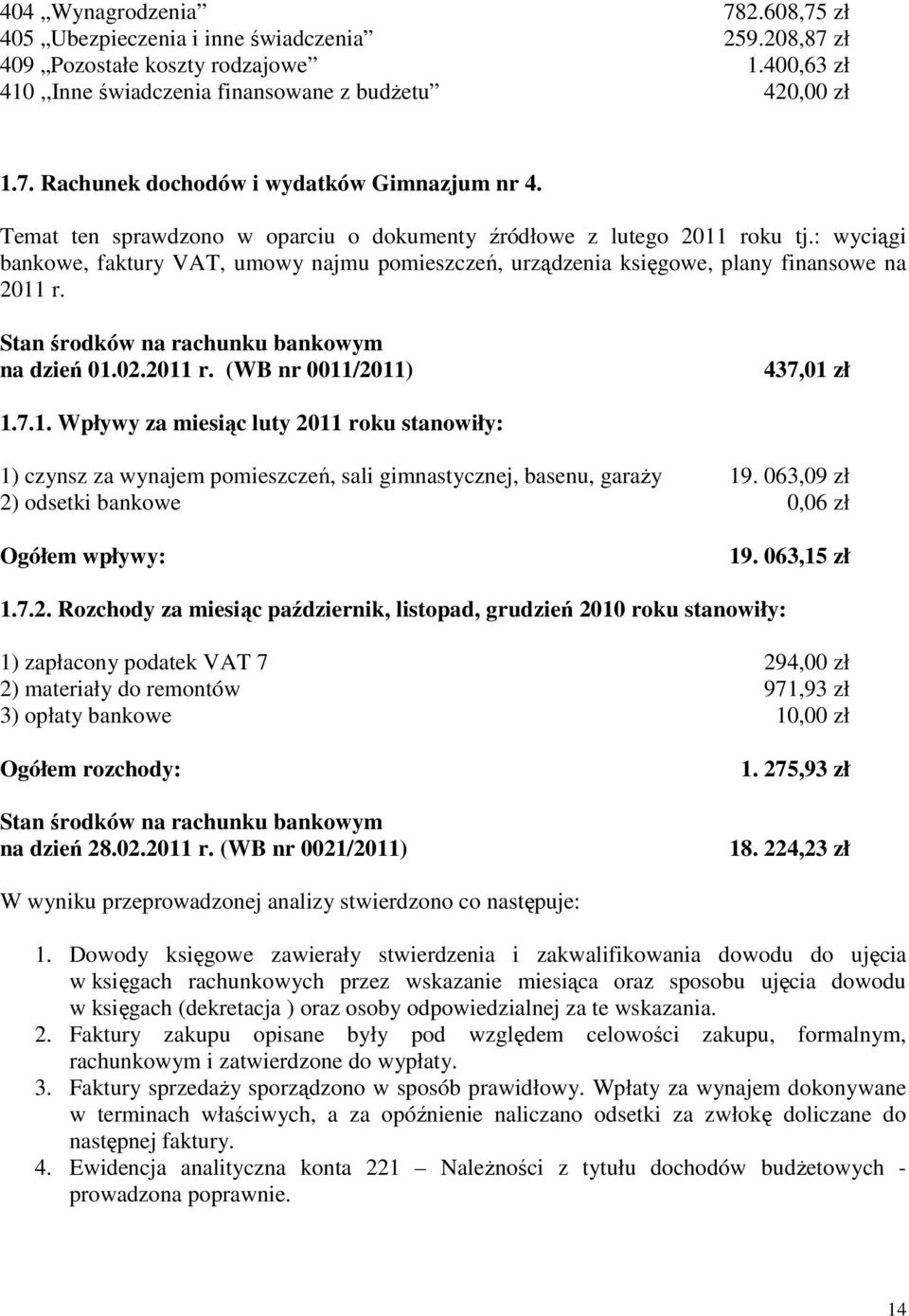 Stan środków na rachunku bankowym na dzień 01.02.2011 r. (WB nr 0011/2011) 437,01 zł 1.7.1. Wpływy za miesiąc luty 2011 roku stanowiły: 1) czynsz za wynajem pomieszczeń, sali gimnastycznej, basenu, garaży 19.