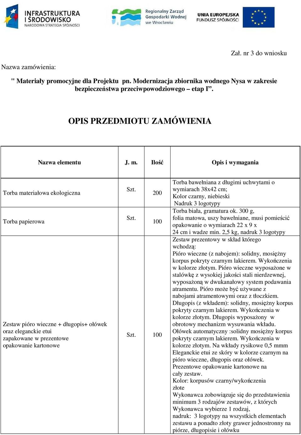Ilość Opis i wymagania Torba materiałowa ekologiczna Torba papierowa Zestaw pióro wieczne + długopis+ ołówek oraz eleganckie etui zapakowane w prezentowe opakowanie kartonowe Szt. 200 Szt. 100 Szt.