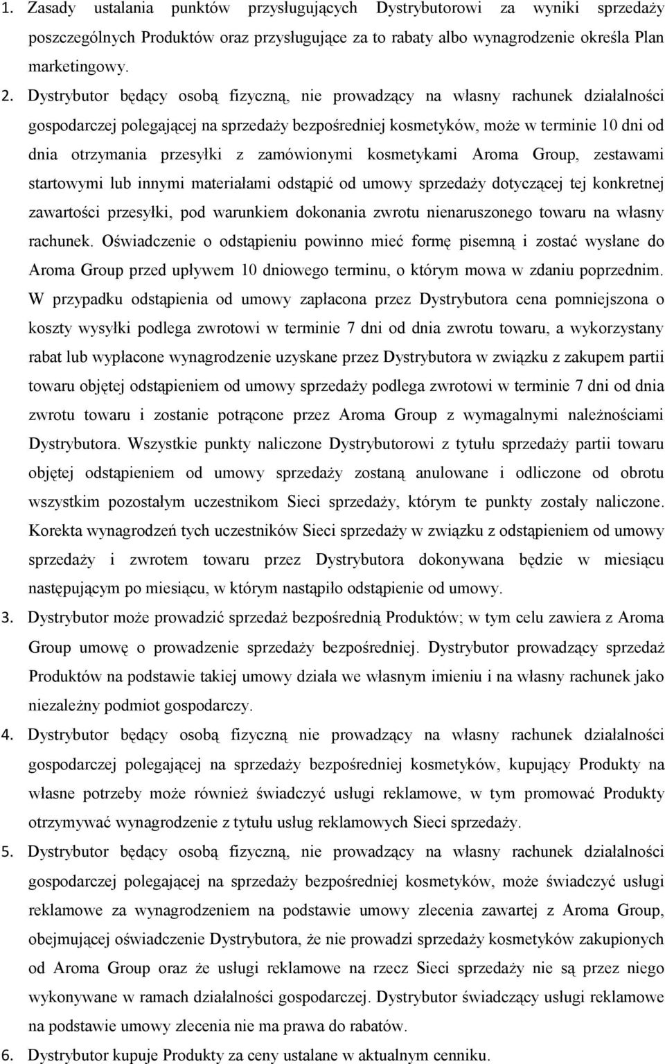 zamówionymi kosmetykami Aroma Group, zestawami startowymi lub innymi materiałami odstąpić od umowy sprzedaży dotyczącej tej konkretnej zawartości przesyłki, pod warunkiem dokonania zwrotu