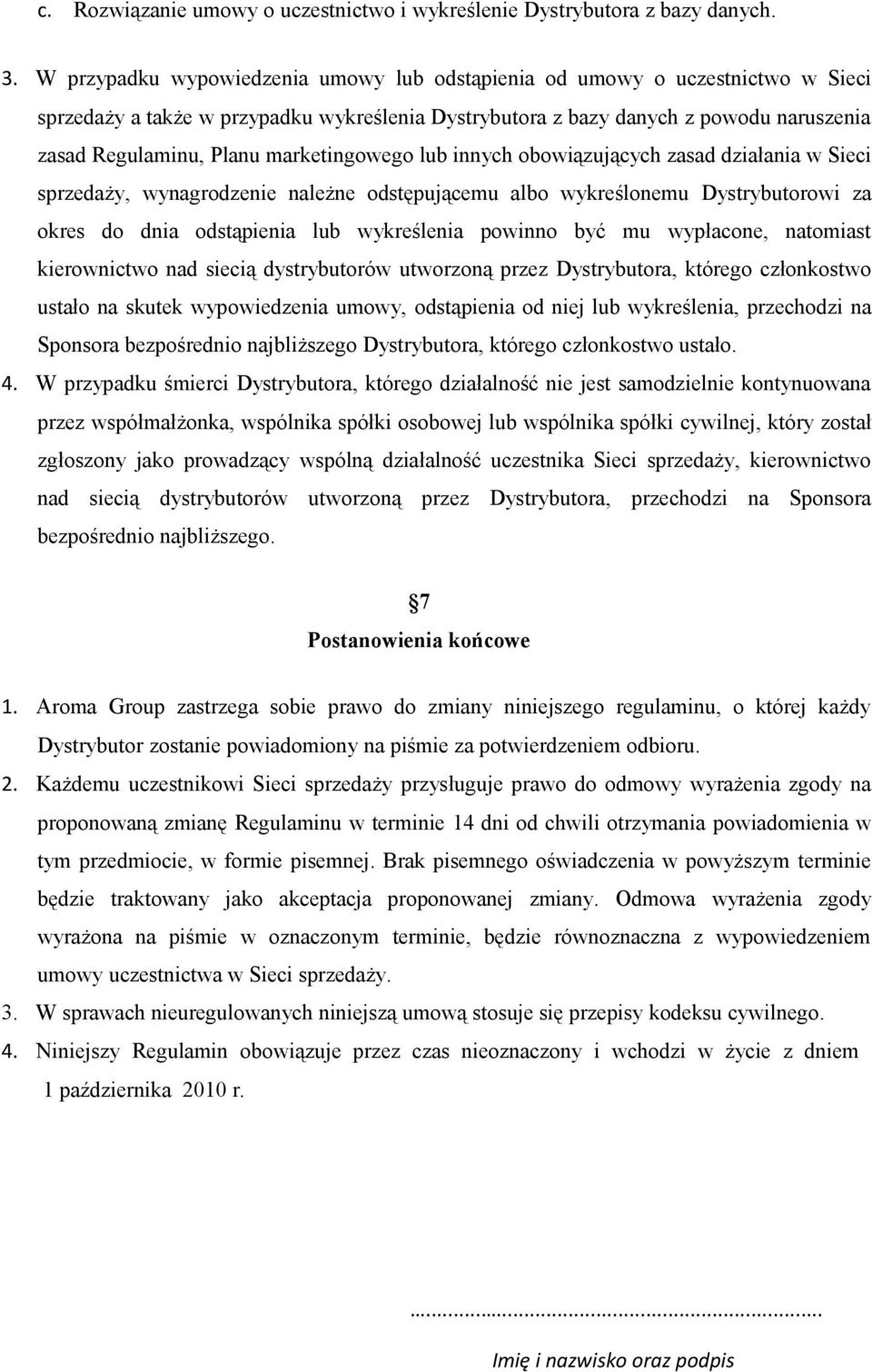 marketingowego lub innych obowiązujących zasad działania w Sieci sprzedaży, wynagrodzenie należne odstępującemu albo wykreślonemu Dystrybutorowi za okres do dnia odstąpienia lub wykreślenia powinno