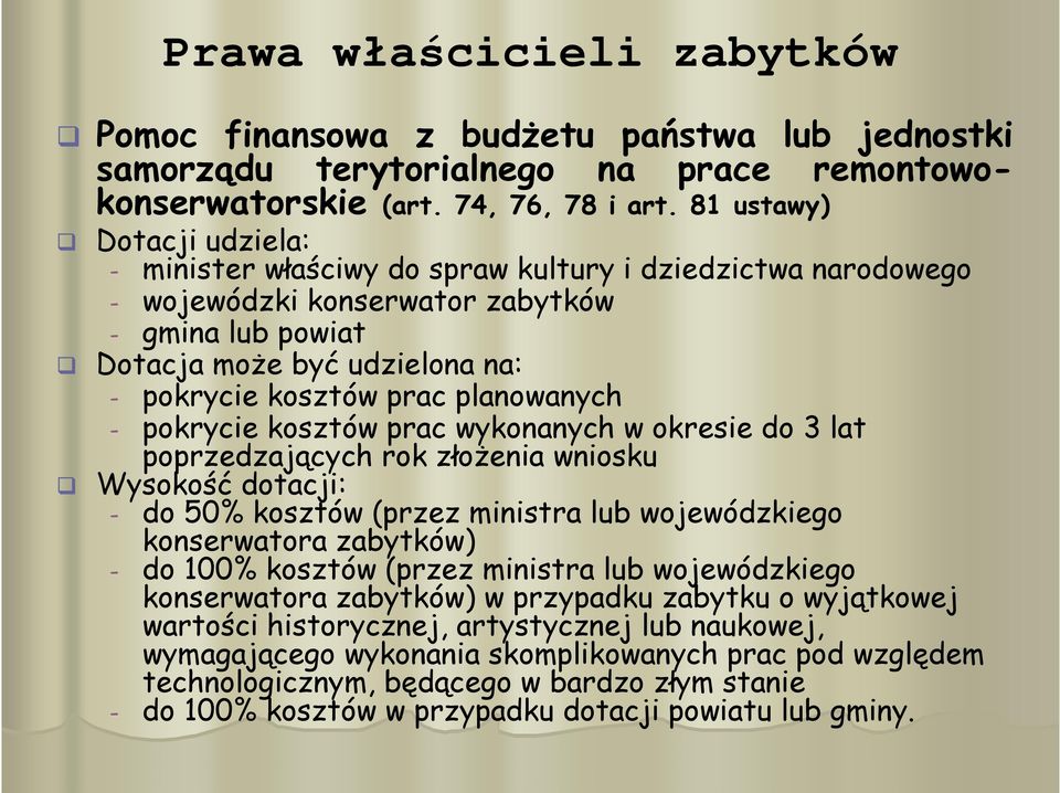 planowanych - pokrycie kosztów prac wykonanych w okresie do 3 lat poprzedzających rok złożenia wniosku Wysokość dotacji: - do 50% kosztów (przez ministra lub wojewódzkiego konserwatora zabytków) - do