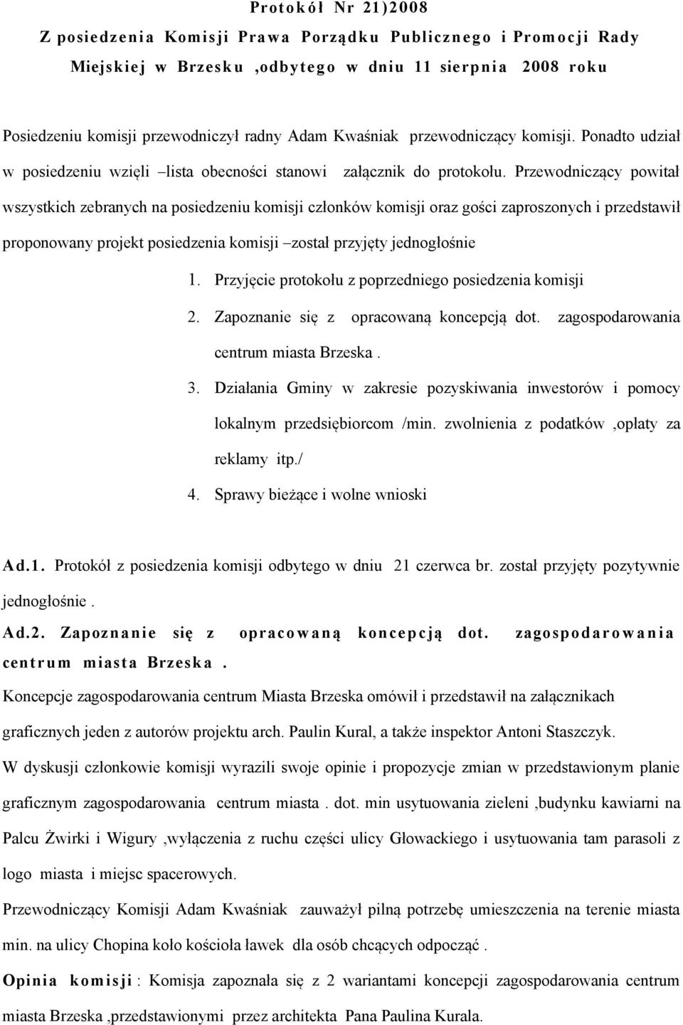 Przewodniczący powitał wszystkich zebranych na posiedzeniu komisji członków komisji oraz gości zaproszonych i przedstawił proponowany projekt posiedzenia komisji został przyjęty jednogłośnie 1.