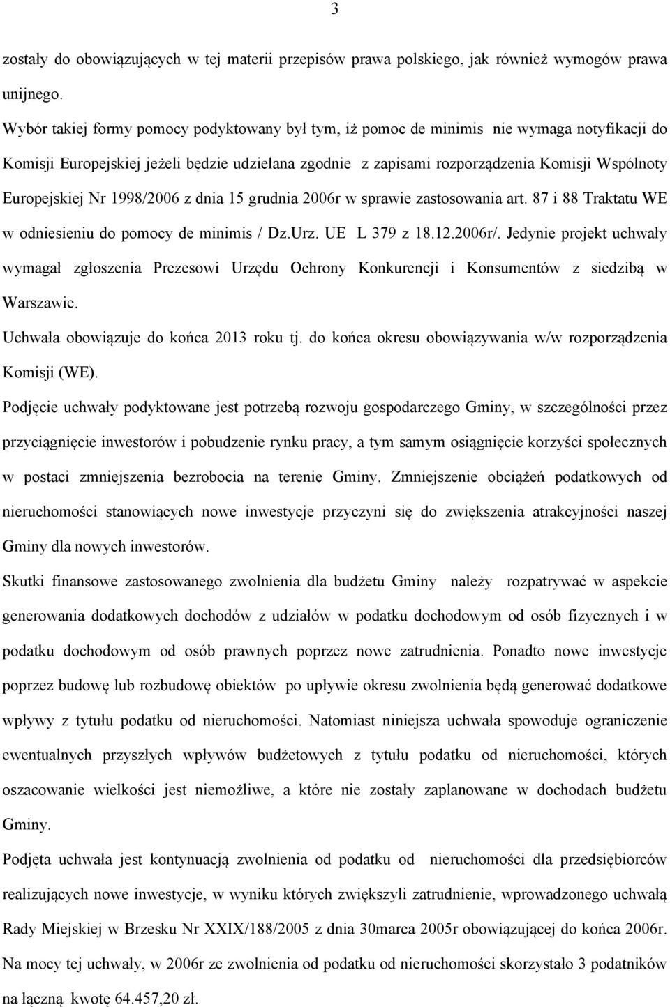 Europejskiej Nr 1998/2006 z dnia 15 grudnia 2006r w sprawie zastosowania art. 87 i 88 Traktatu WE w odniesieniu do pomocy de minimis / Dz.Urz. UE L 379 z 18.12.2006r/.