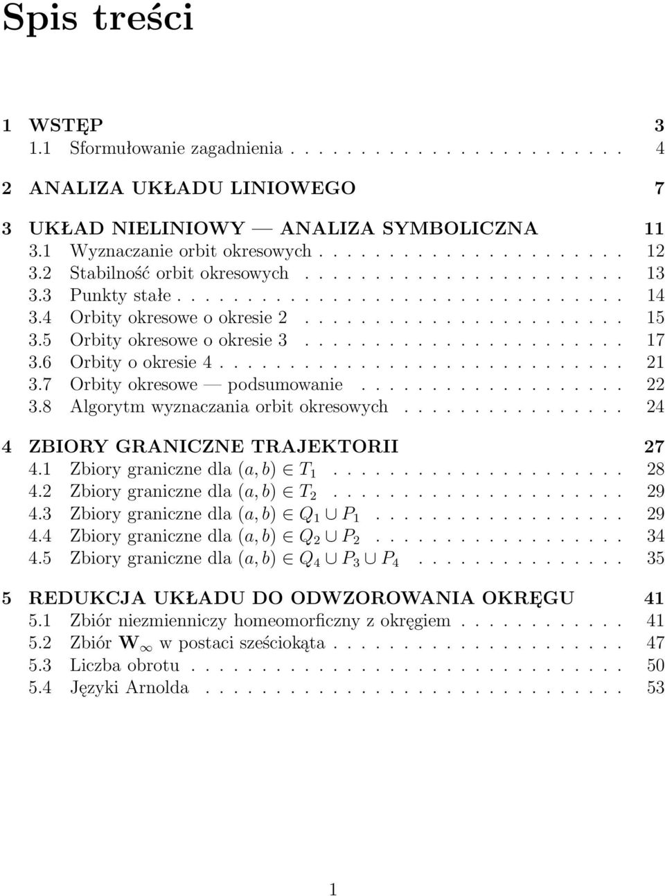 6 Orbity o okresie 4............................. 2 3.7 Orbity okresowe podsumowanie................... 22 3.8 Algorytm wyznaczania orbit okresowych................ 24 4 ZBIORY GRANICZNE TRAJEKTORII 27 4.