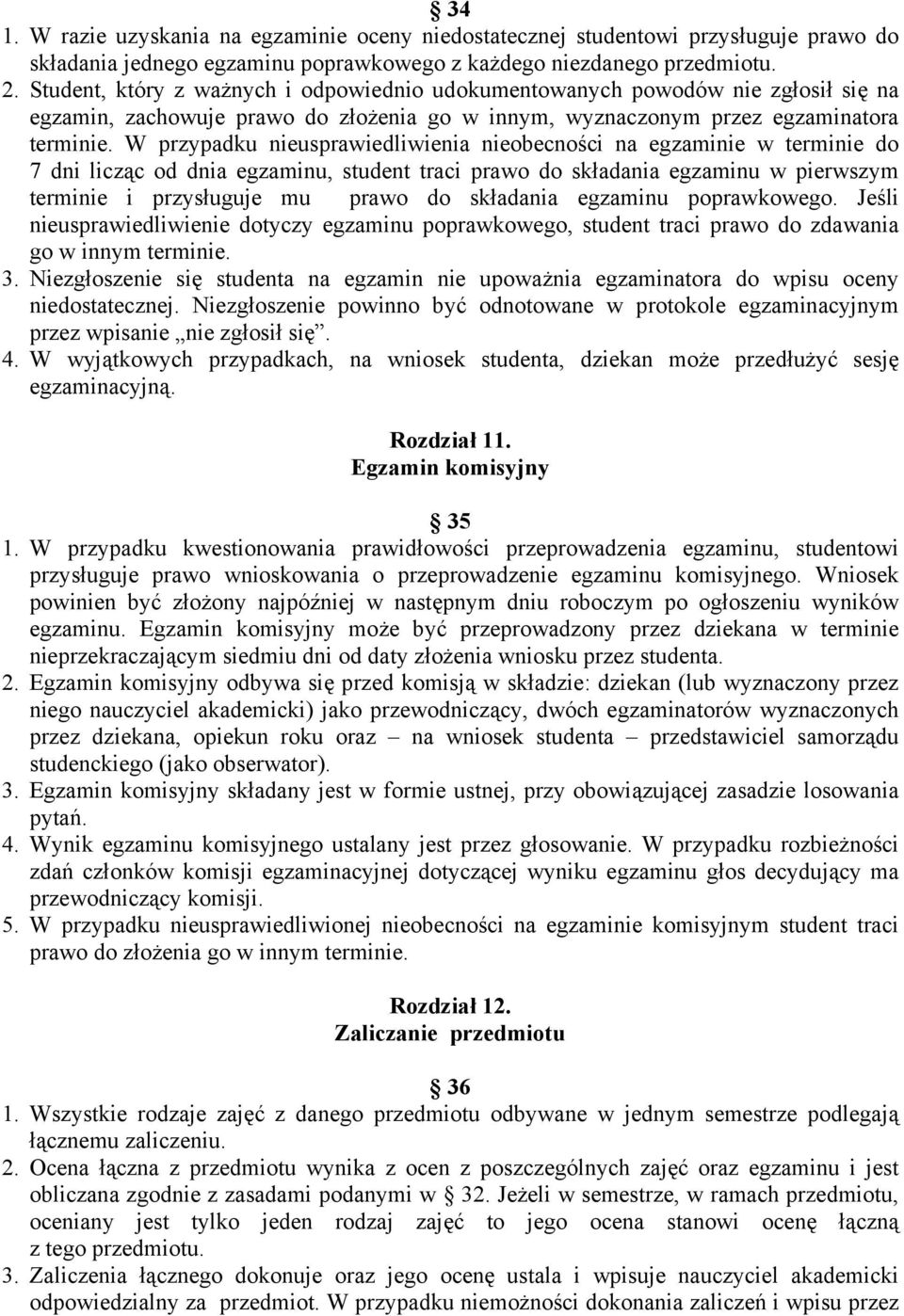 W przypadku nieusprawiedliwienia nieobecności na egzaminie w terminie do 7 dni licząc od dnia egzaminu, student traci prawo do składania egzaminu w pierwszym terminie i przysługuje mu prawo do