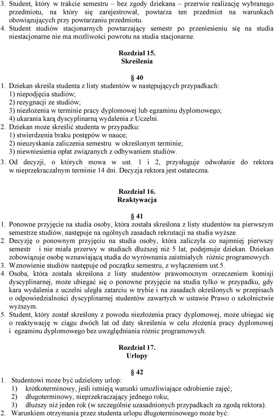 Dziekan skreśla studenta z listy studentów w następujących przypadkach: 1) niepodjęcia studiów; 2) rezygnacji ze studiów; 3) niezłożenia w terminie pracy dyplomowej lub egzaminu dyplomowego; 4)