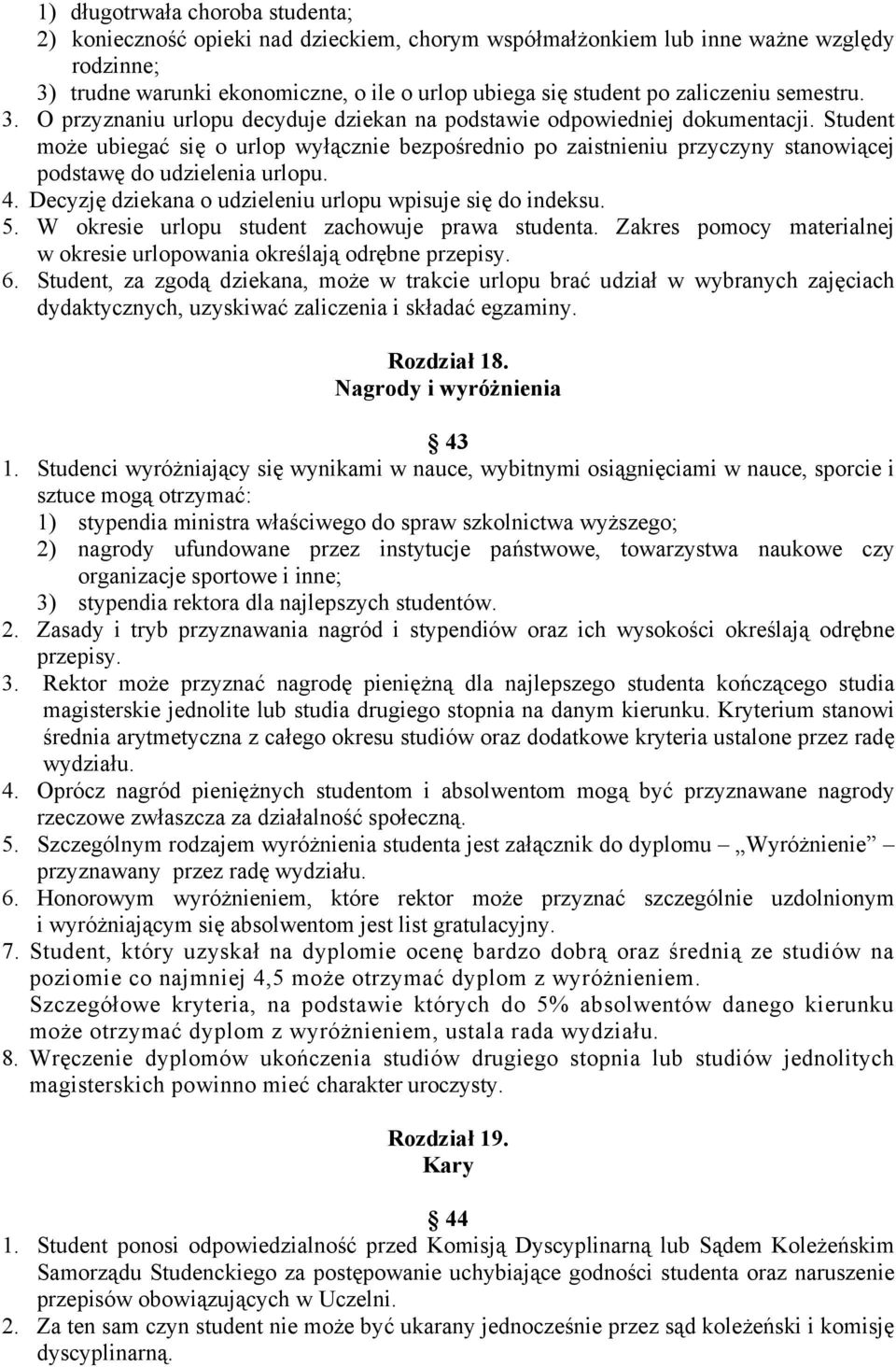 Student może ubiegać się o urlop wyłącznie bezpośrednio po zaistnieniu przyczyny stanowiącej podstawę do udzielenia urlopu. 4. Decyzję dziekana o udzieleniu urlopu wpisuje się do indeksu. 5.