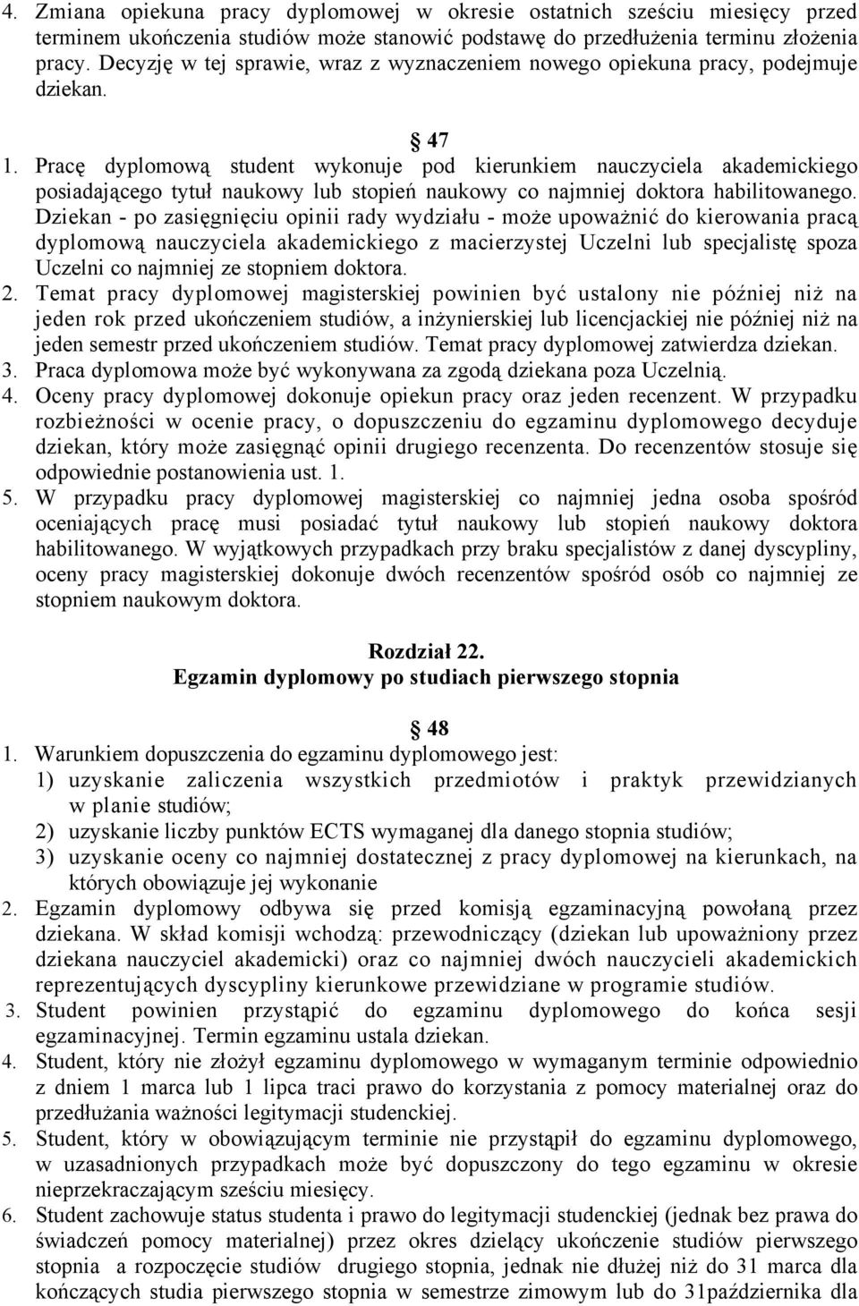Pracę dyplomową student wykonuje pod kierunkiem nauczyciela akademickiego posiadającego tytuł naukowy lub stopień naukowy co najmniej doktora habilitowanego.