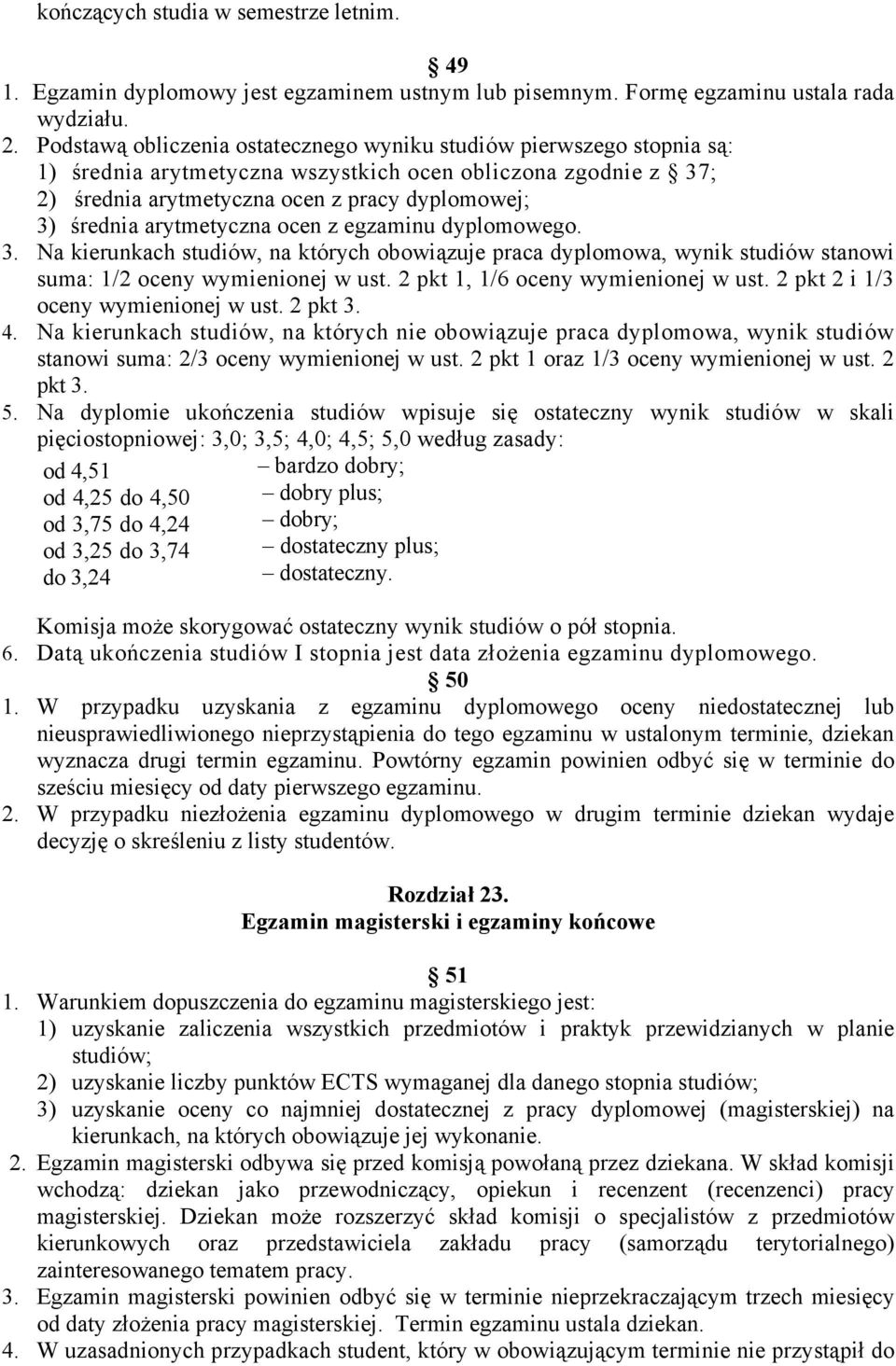 arytmetyczna ocen z egzaminu dyplomowego. 3. Na kierunkach studiów, na których obowiązuje praca dyplomowa, wynik studiów stanowi suma: 1/2 oceny wymienionej w ust.