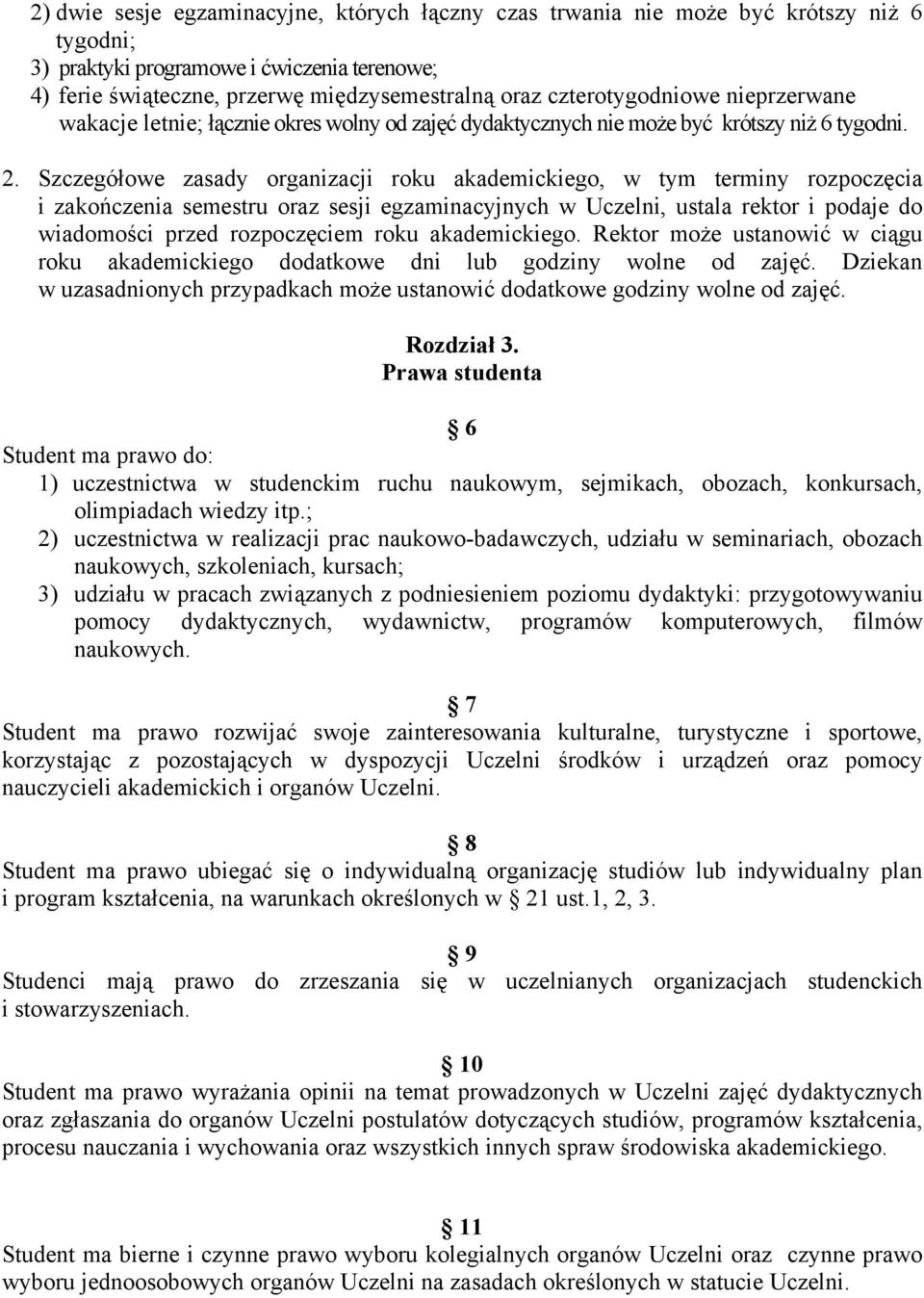 Szczegółowe zasady organizacji roku akademickiego, w tym terminy rozpoczęcia i zakończenia semestru oraz sesji egzaminacyjnych w Uczelni, ustala rektor i podaje do wiadomości przed rozpoczęciem roku
