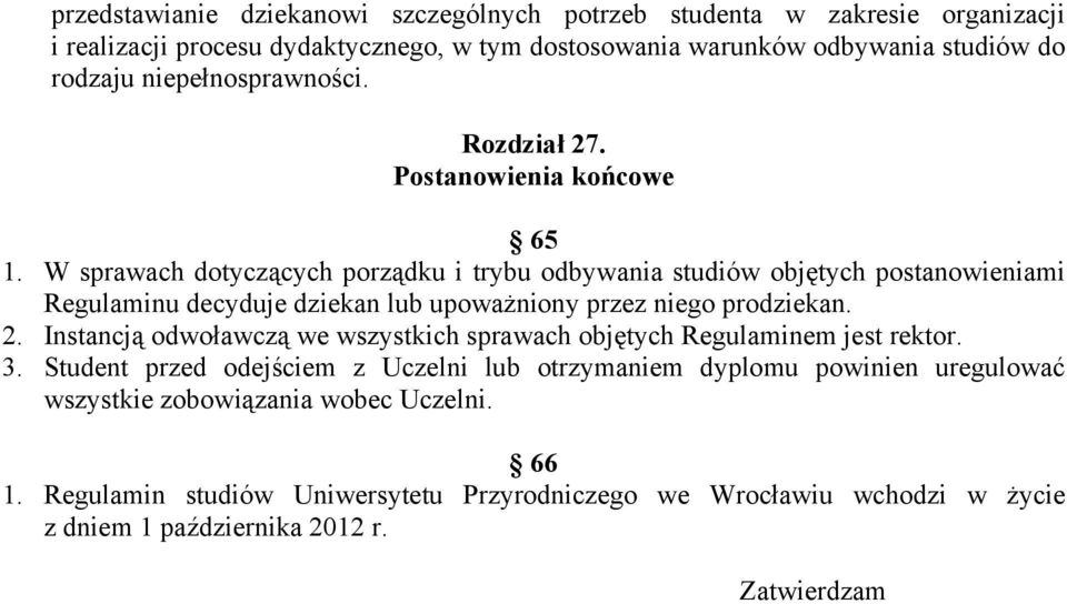 W sprawach dotyczących porządku i trybu odbywania studiów objętych postanowieniami Regulaminu decyduje dziekan lub upoważniony przez niego prodziekan. 2.