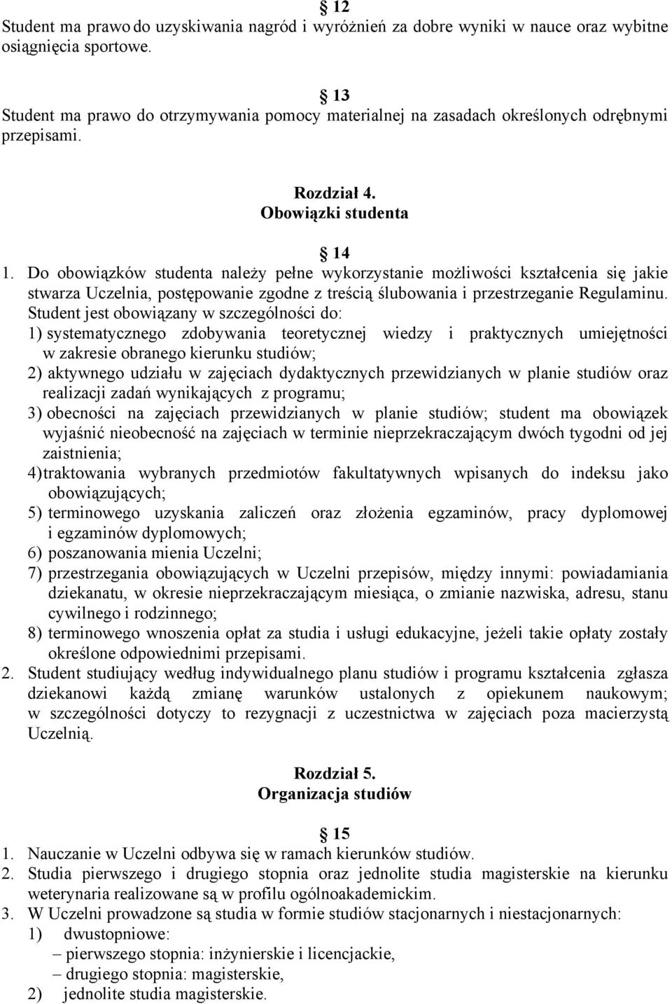 Do obowiązków studenta należy pełne wykorzystanie możliwości kształcenia się jakie stwarza Uczelnia, postępowanie zgodne z treścią ślubowania i przestrzeganie Regulaminu.