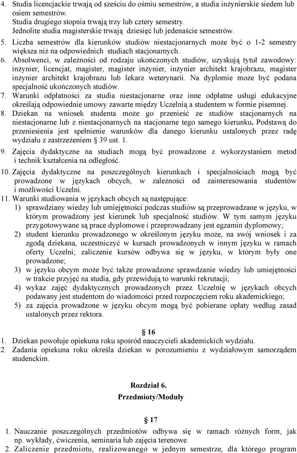 Liczba semestrów dla kierunków studiów niestacjonarnych może być o 1-2 semestry większa niż na odpowiednich studiach stacjonarnych. 6.
