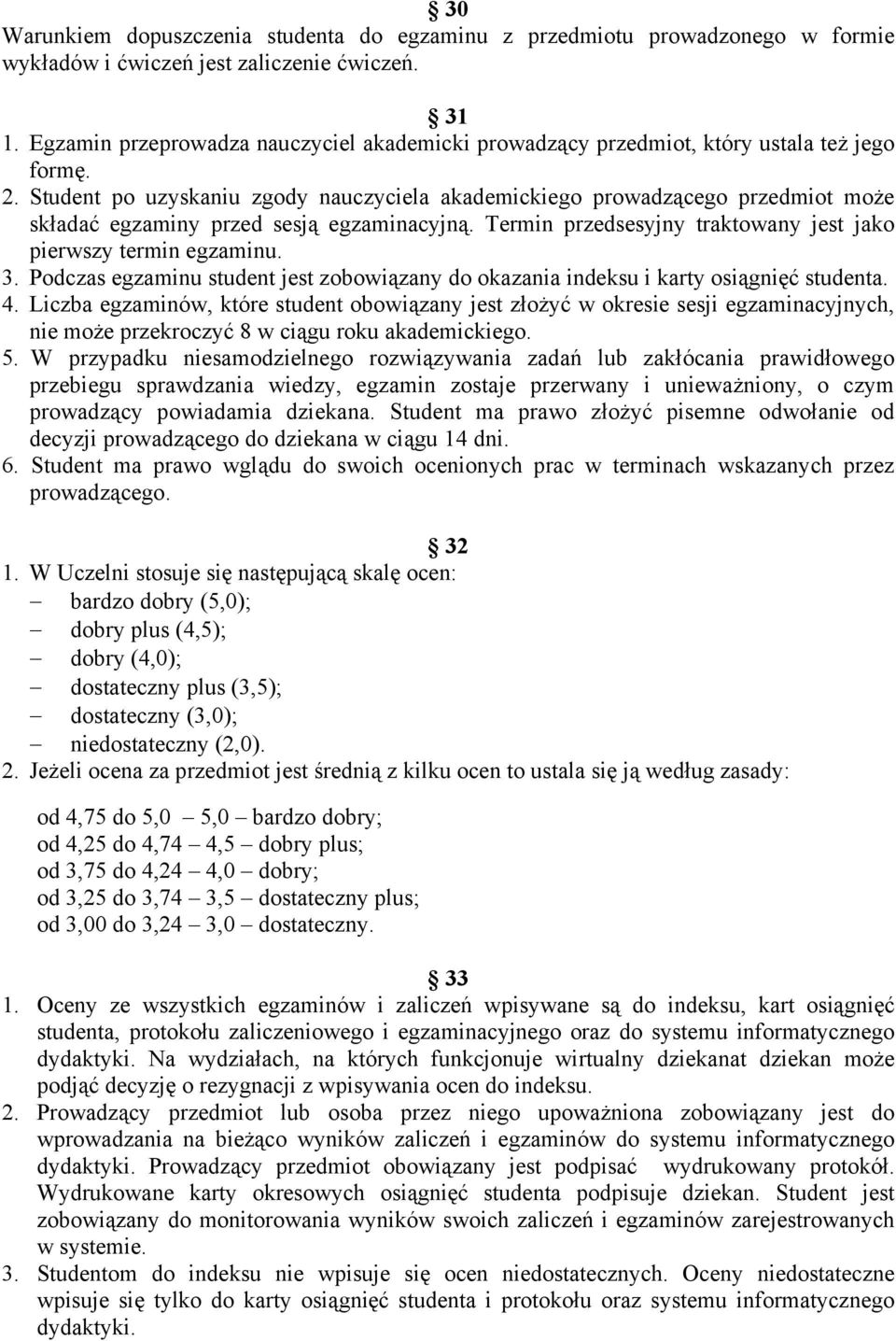 Student po uzyskaniu zgody nauczyciela akademickiego prowadzącego przedmiot może składać egzaminy przed sesją egzaminacyjną. Termin przedsesyjny traktowany jest jako pierwszy termin egzaminu. 3.