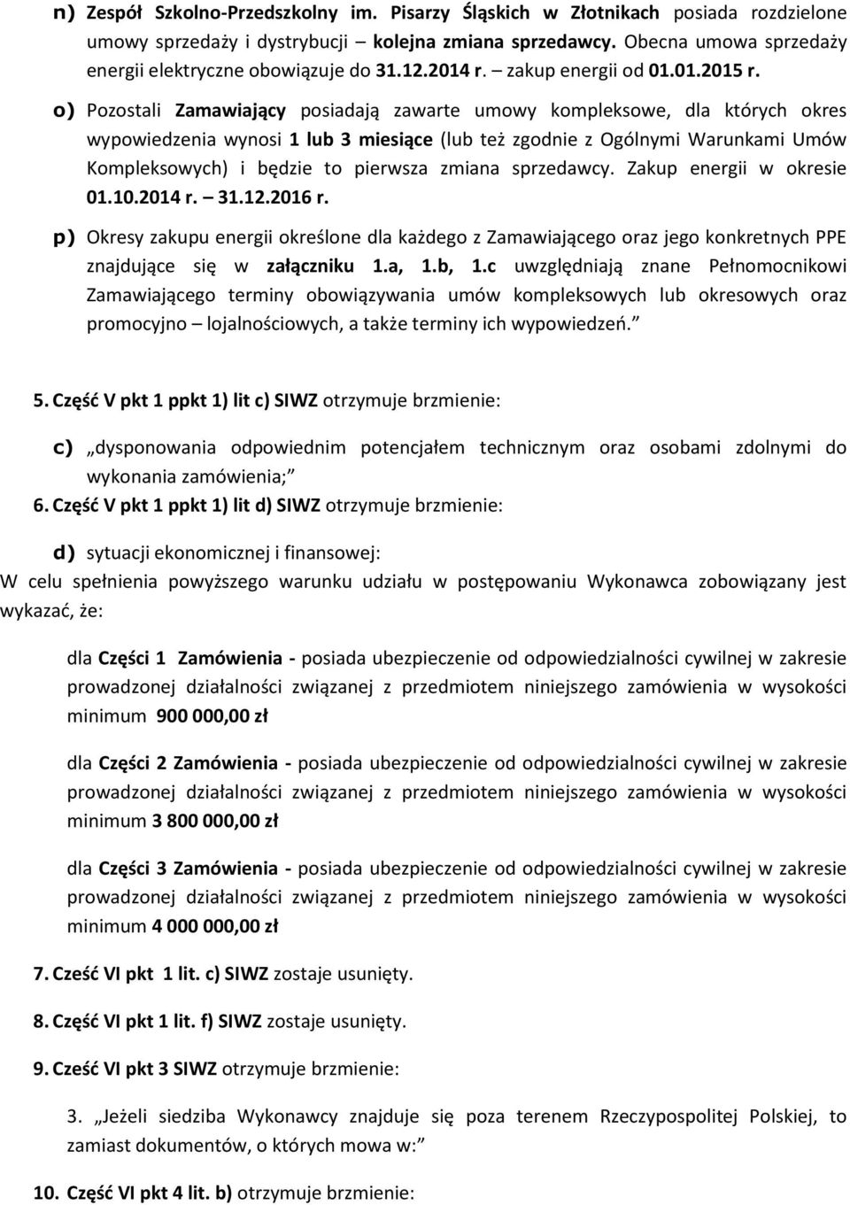 o) Pozostali Zamawiający posiadają zawarte umowy kompleksowe, dla których okres wypowiedzenia wynosi 1 lub 3 miesiące (lub też zgodnie z Ogólnymi Warunkami Umów Kompleksowych) i będzie to pierwsza
