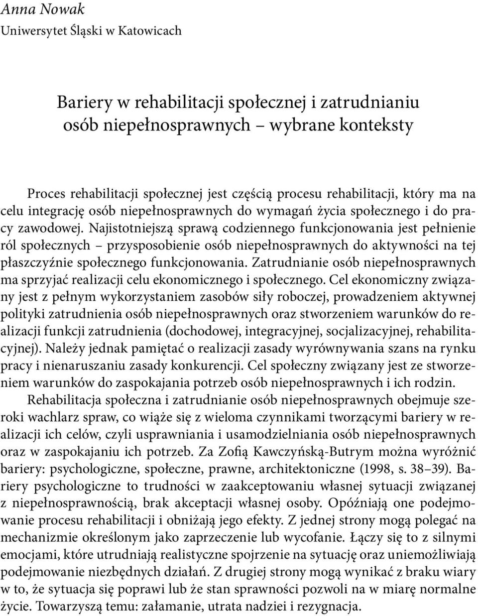 Najistotniejszą sprawą codziennego funkcjonowania jest pełnienie ról społecznych przysposobienie osób niepełnosprawnych do aktywności na tej płaszczyźnie społecznego funkcjonowania.