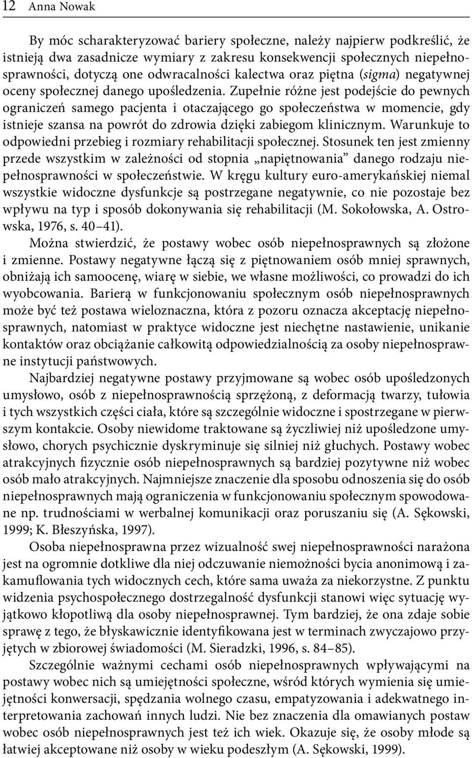 Zupełnie różne jest podejście do pewnych ograniczeń samego pacjenta i otaczającego go społeczeństwa w momencie, gdy istnieje szansa na powrót do zdrowia dzięki zabiegom klinicznym.