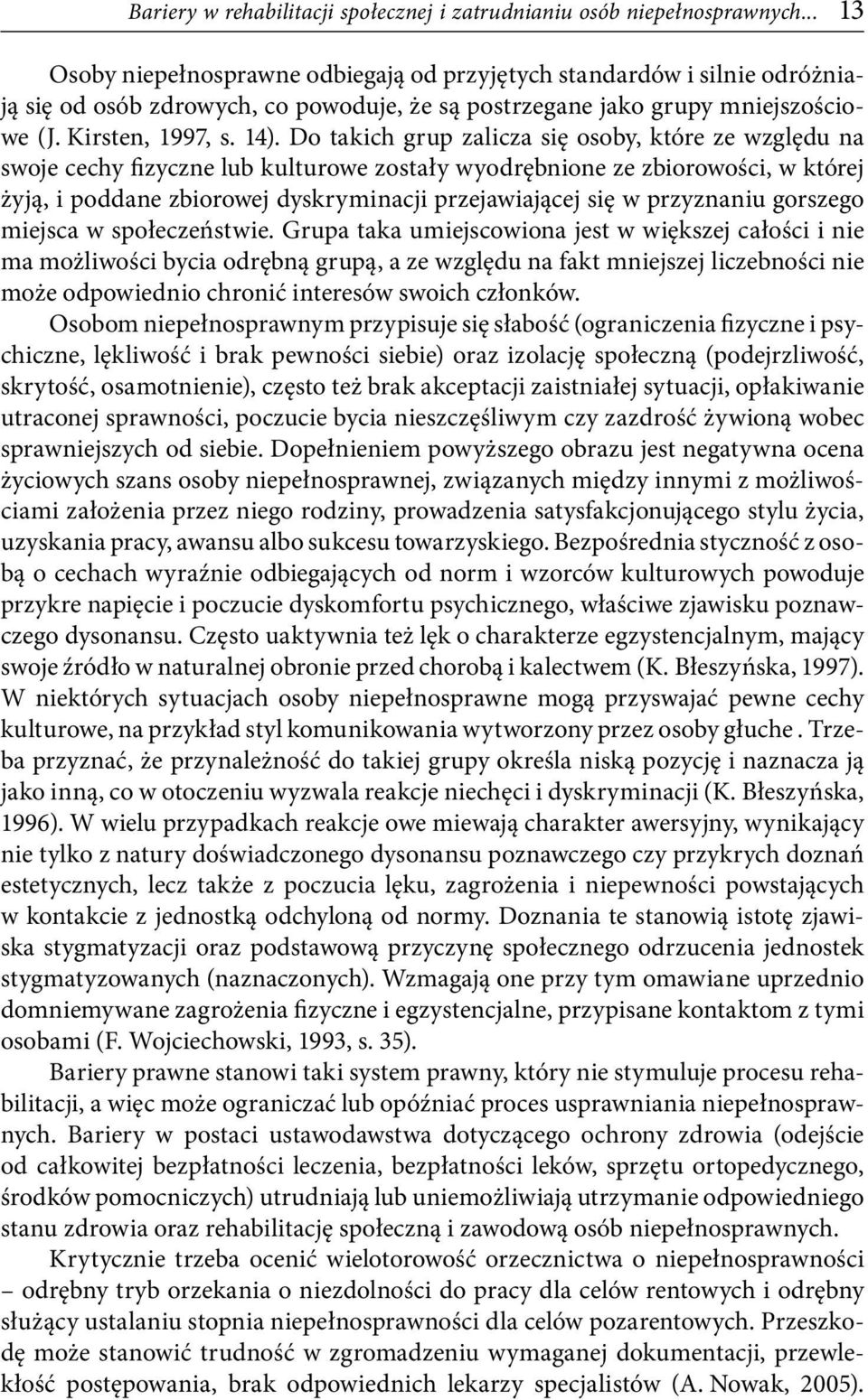 Do takich grup zalicza się osoby, które ze względu na swoje cechy fizyczne lub kulturowe zostały wyodrębnione ze zbiorowości, w której żyją, i poddane zbiorowej dyskryminacji przejawiającej się w