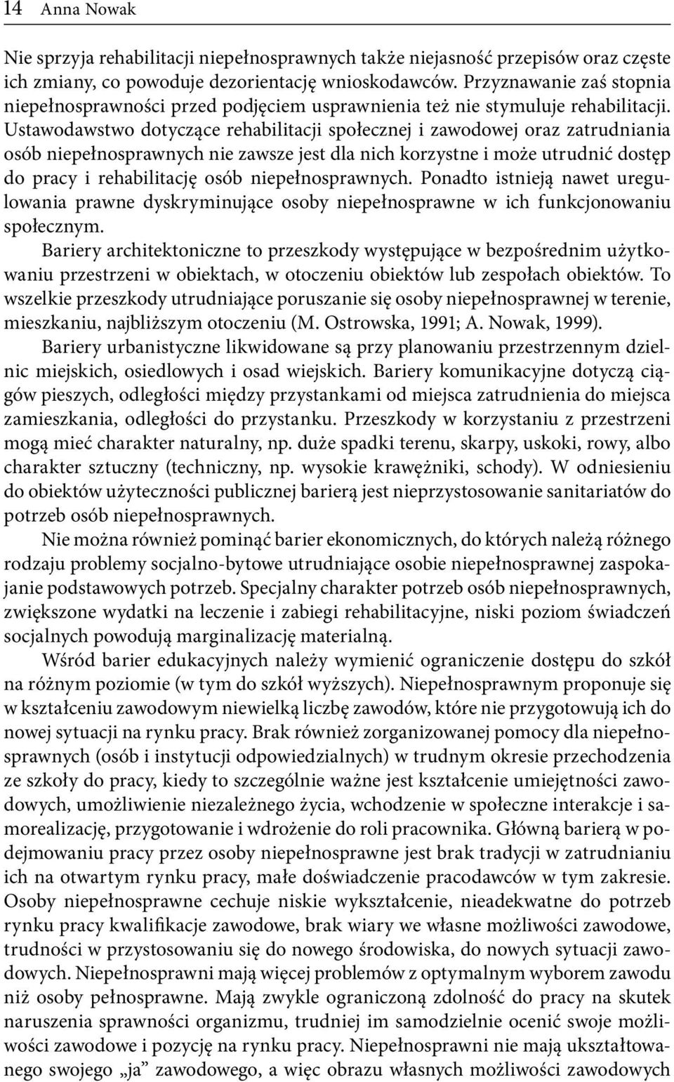 Ustawodawstwo dotyczące rehabilitacji społecznej i zawodowej oraz zatrudniania osób niepełnosprawnych nie zawsze jest dla nich korzystne i może utrudnić dostęp do pracy i rehabilitację osób
