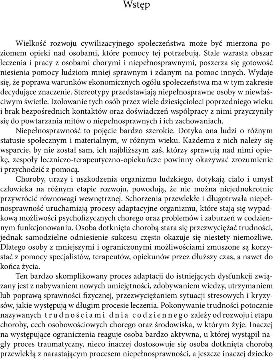 Wydaje się, że poprawa warunków ekonomicznych ogółu społeczeństwa ma w tym zakresie decydujące znaczenie. Stereotypy przedstawiają niepełnosprawne osoby w niewłaściwym świetle.