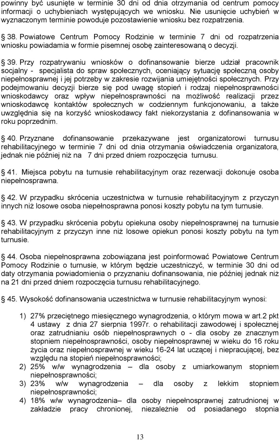 Powiatowe Centrum Pomocy Rodzinie w terminie 7 dni od rozpatrzenia wniosku powiadamia w formie pisemnej osobę zainteresowaną o decyzji. 39.