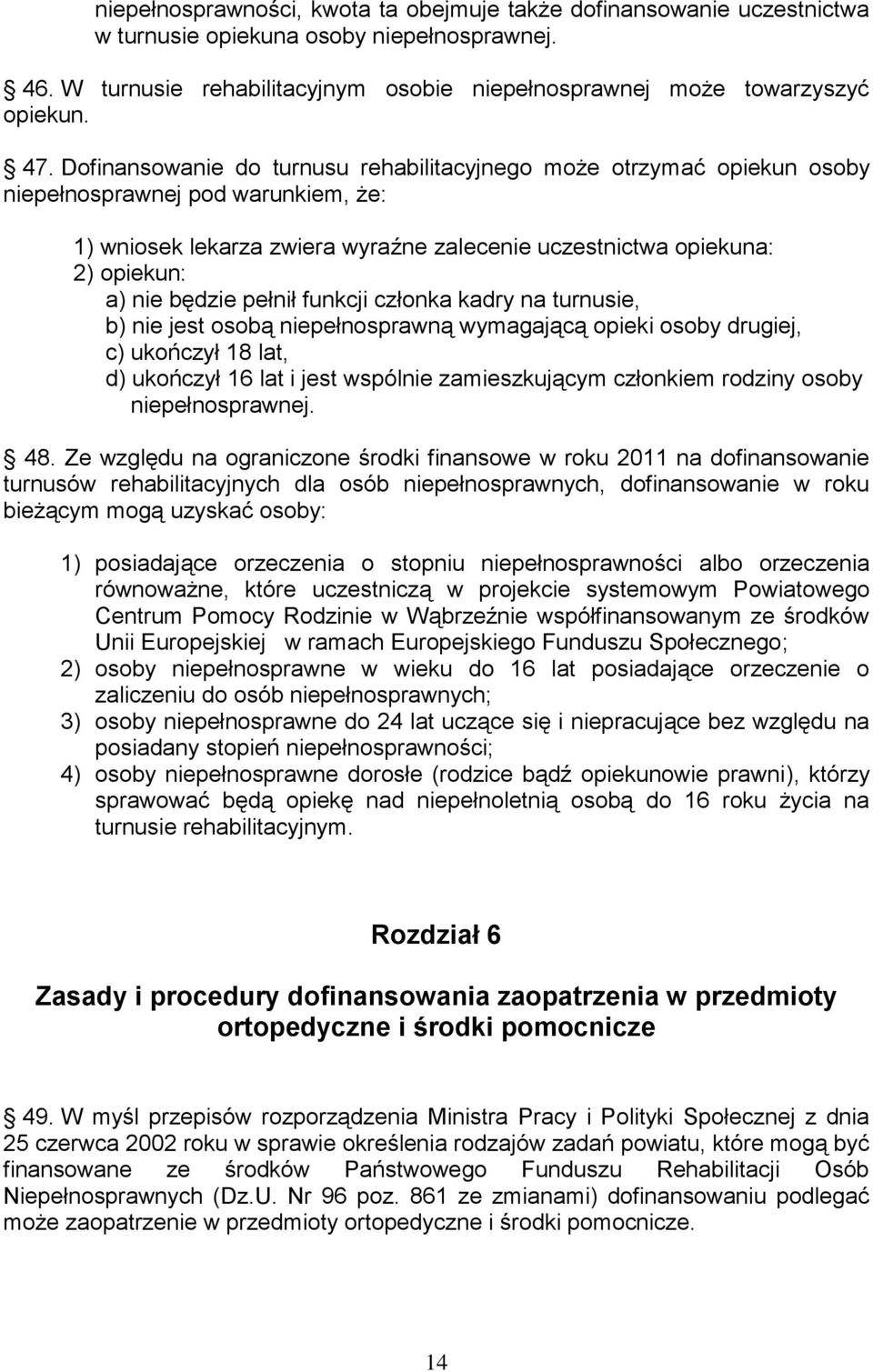 będzie pełnił funkcji członka kadry na turnusie, b) nie jest osobą niepełnosprawną wymagającą opieki osoby drugiej, c) ukończył 18 lat, d) ukończył 16 lat i jest wspólnie zamieszkującym członkiem