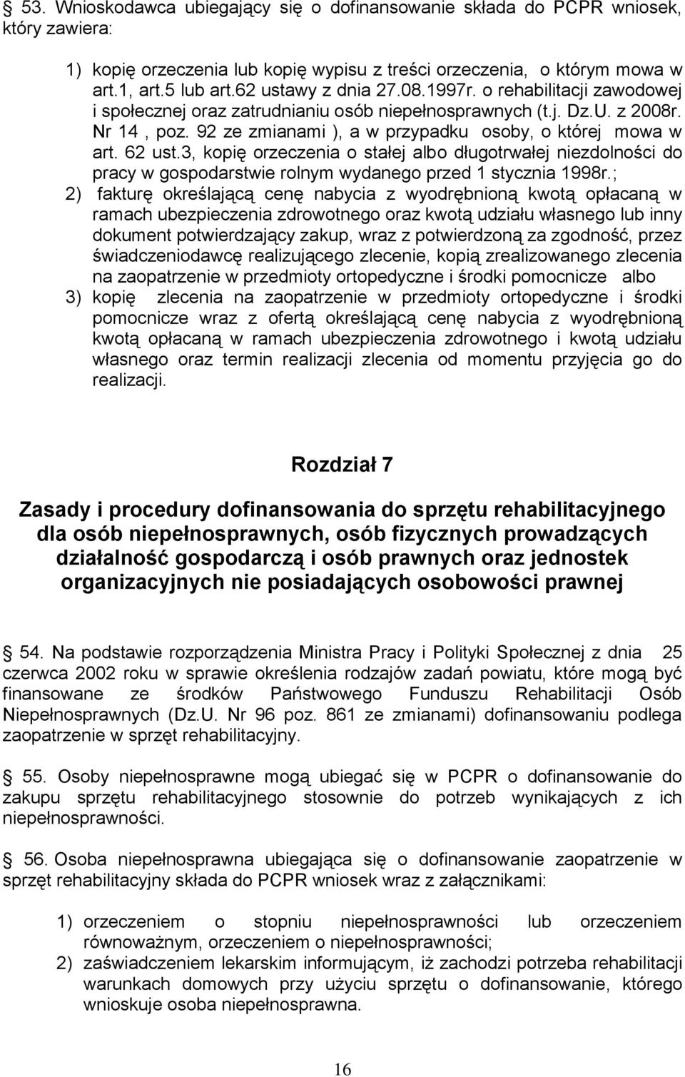 92 ze zmianami ), a w przypadku osoby, o której mowa w art. 62 ust.3, kopię orzeczenia o stałej albo długotrwałej niezdolności do pracy w gospodarstwie rolnym wydanego przed 1 stycznia 1998r.