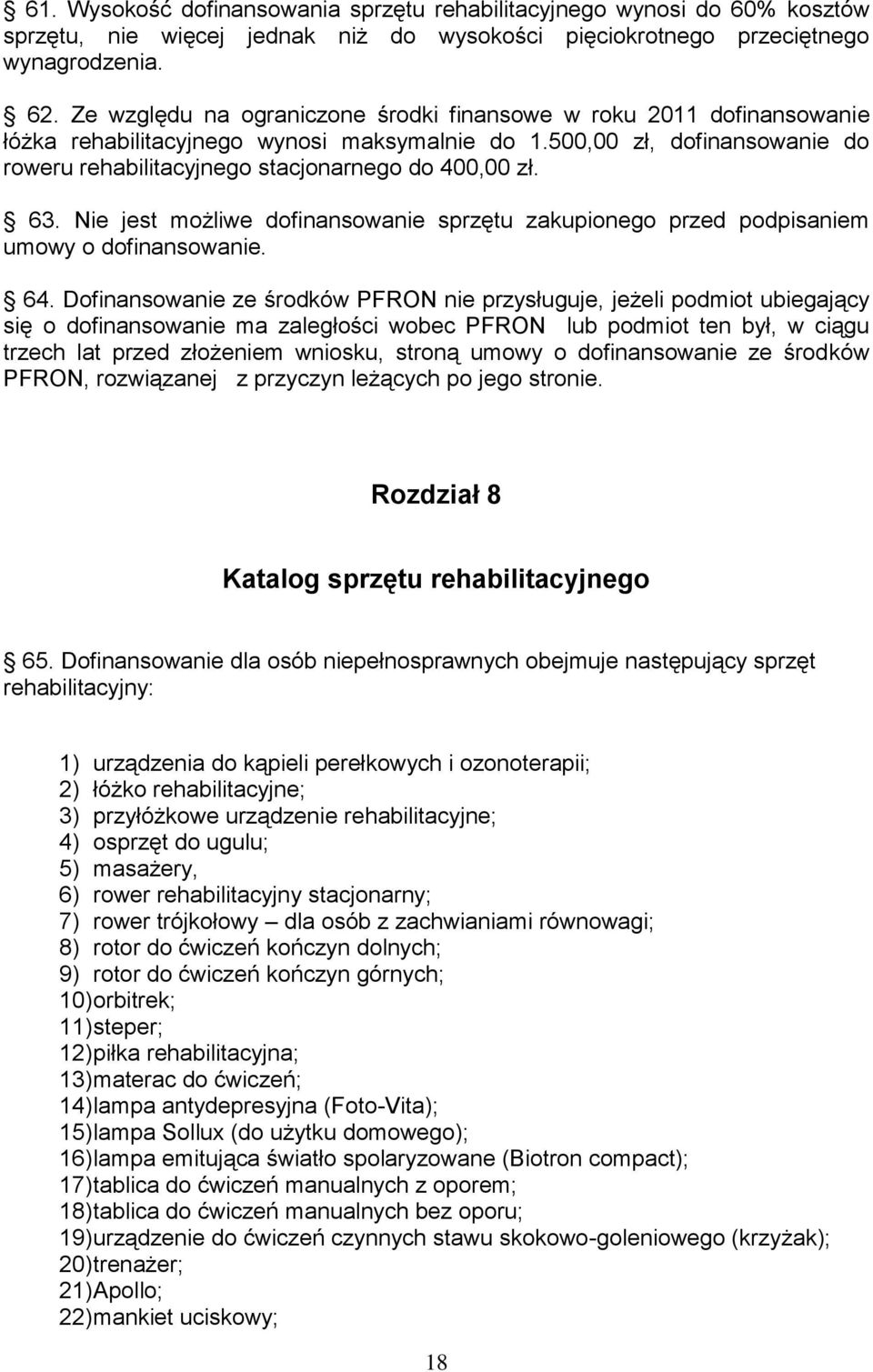 63. Nie jest możliwe dofinansowanie sprzętu zakupionego przed podpisaniem umowy o dofinansowanie. 64.