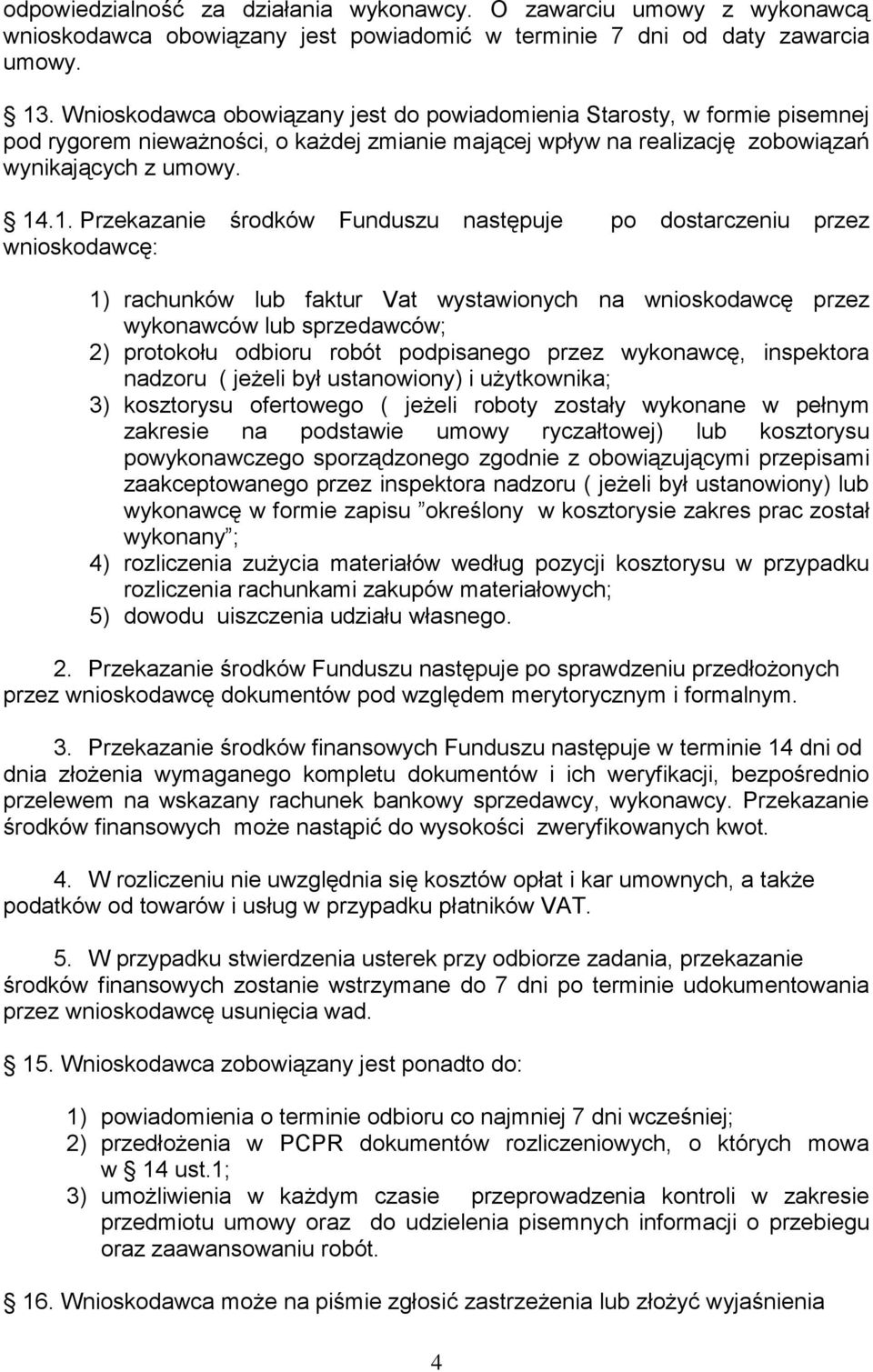 .1. Przekazanie środków Funduszu następuje po dostarczeniu przez wnioskodawcę: 1) rachunków lub faktur Vat wystawionych na wnioskodawcę przez wykonawców lub sprzedawców; 2) protokołu odbioru robót