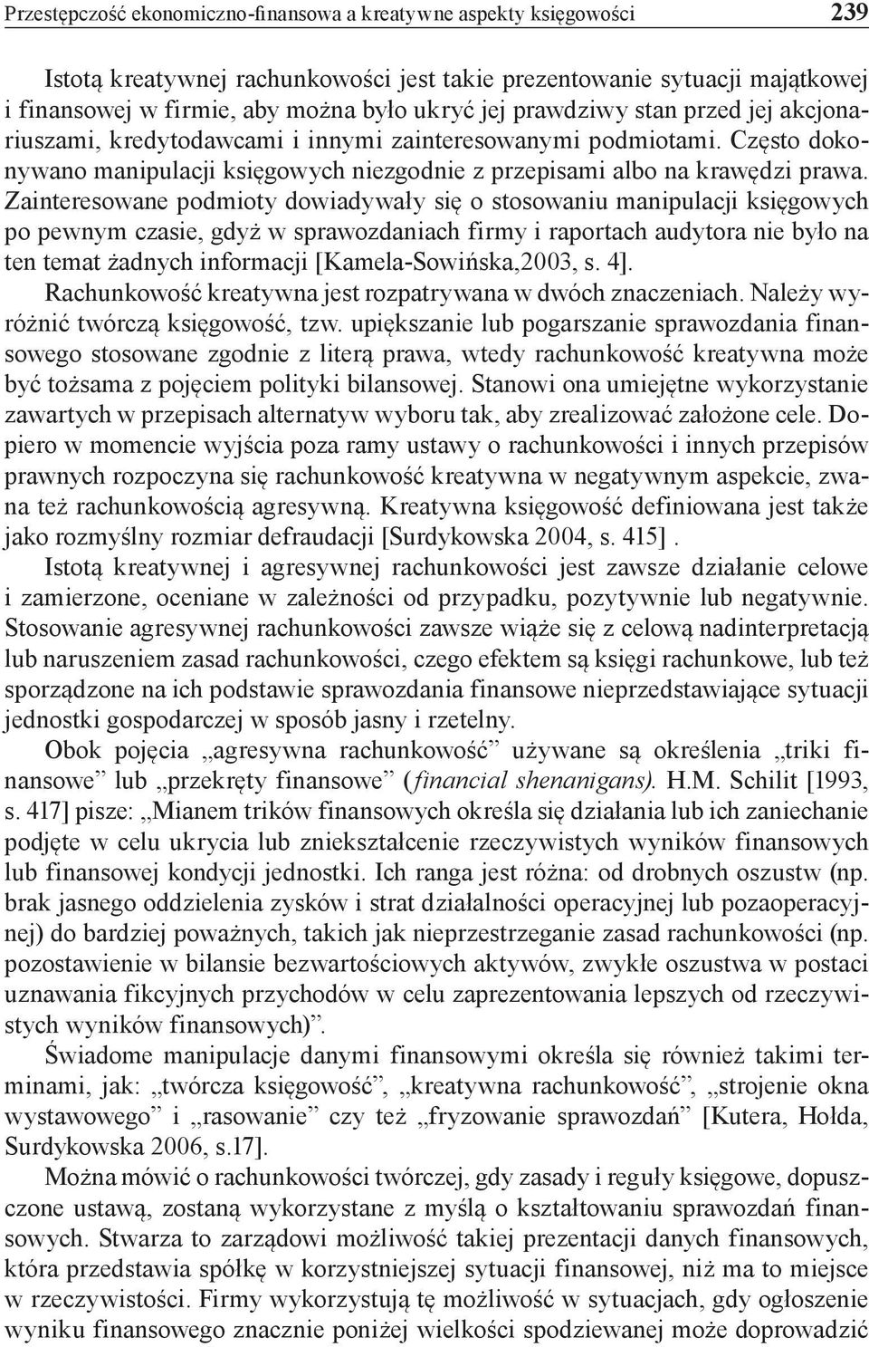 Zainteresowane podmioty dowiadywały się o stosowaniu manipulacji księgowych po pewnym czasie, gdyż w sprawozdaniach firmy i raportach audytora nie było na ten temat żadnych informacji