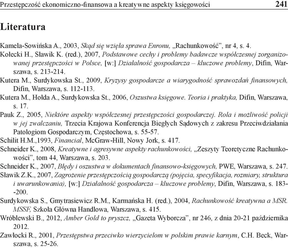 , Surdykowska St., 2009, Kryzysy gospodarcze a wiarygodność sprawozdań finansowych, Difin, Warszawa, s. 112-113. Kutera M., Hołda A., Surdykowska St., 2006, Oszustwa księgowe.